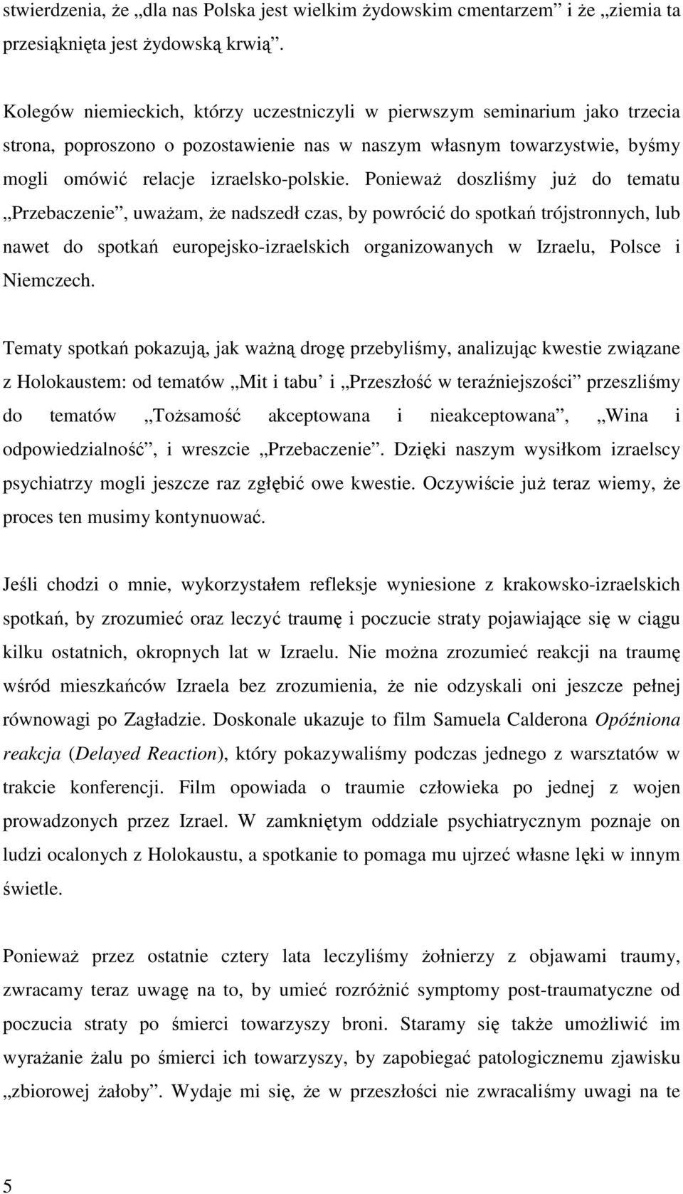 PoniewaŜ doszliśmy juŝ do tematu Przebaczenie, uwaŝam, Ŝe nadszedł czas, by powrócić do spotkań trójstronnych, lub nawet do spotkań europejsko-izraelskich organizowanych w Izraelu, Polsce i Niemczech.