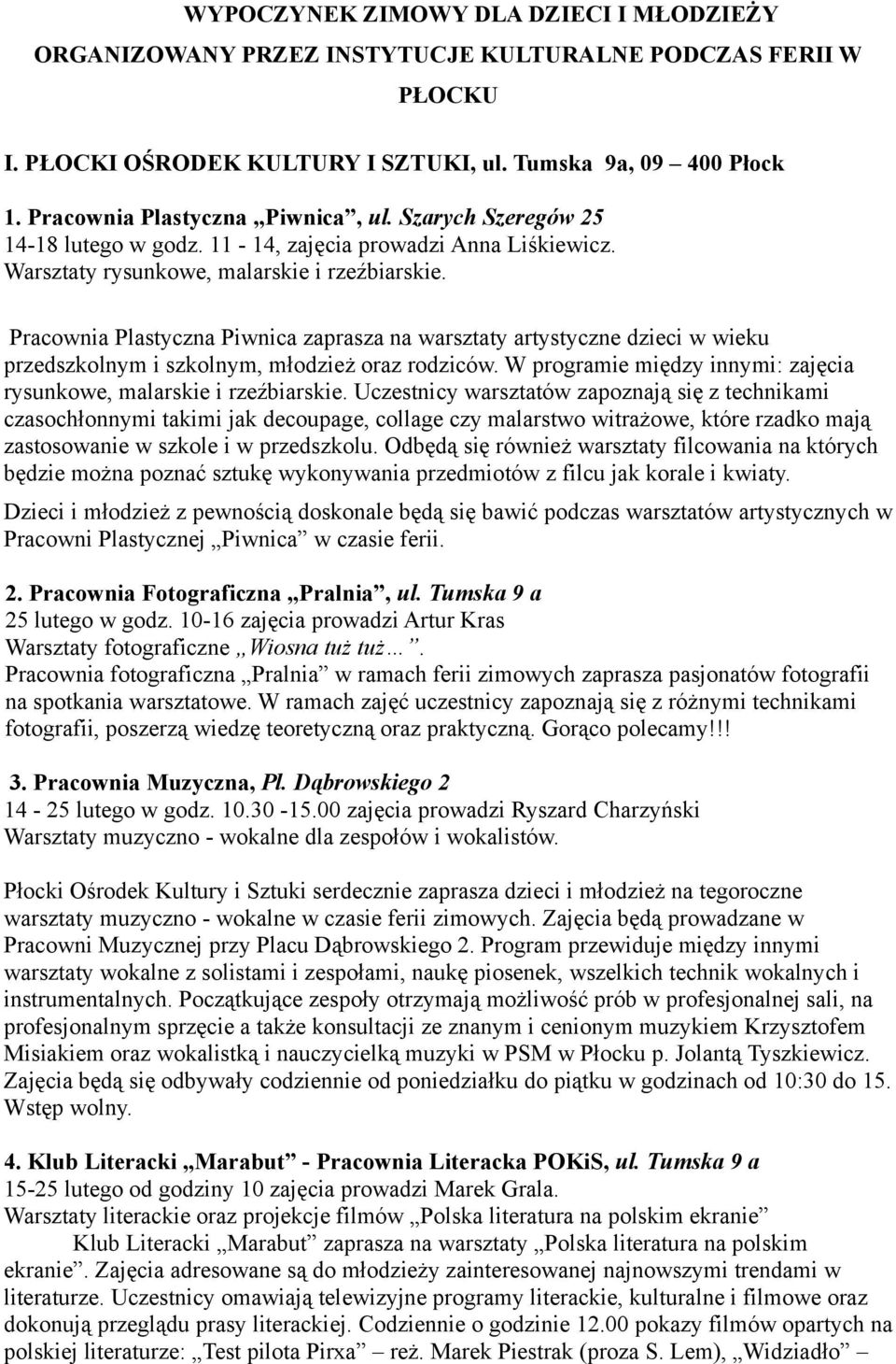 Pracownia Plastyczna Piwnica zaprasza na warsztaty artystyczne dzieci w wieku przedszkolnym i szkolnym, młodzież oraz rodziców. W programie między innymi: zajęcia rysunkowe, malarskie i rzeźbiarskie.