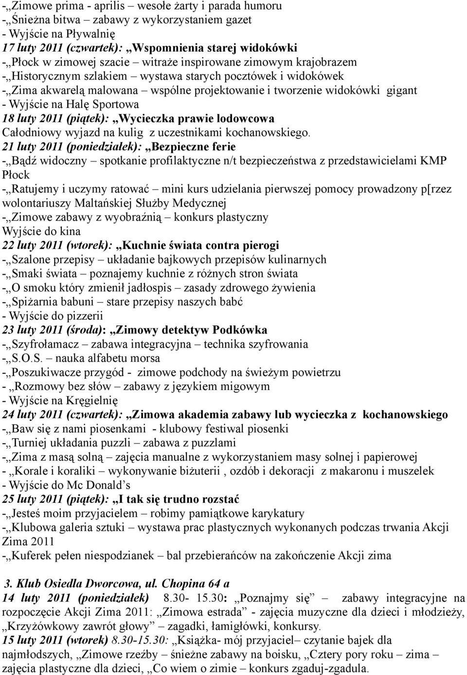 Halę Sportowa 18 luty 2011 (piątek): Wycieczka prawie lodowcowa Całodniowy wyjazd na kulig z uczestnikami kochanowskiego.