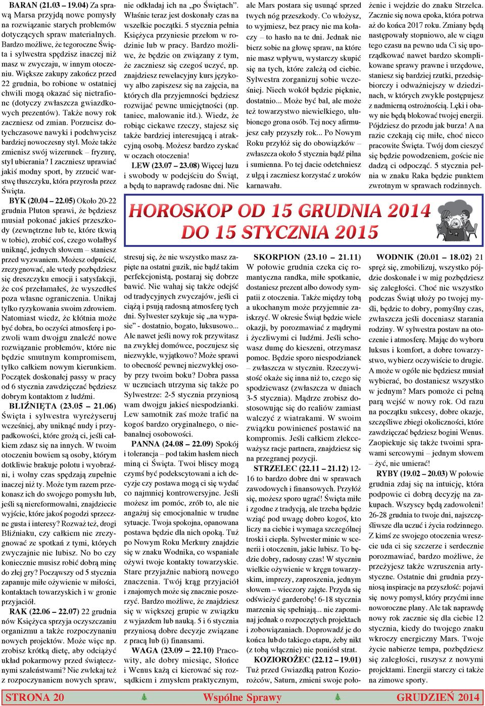 Większe zakupy zakończ przed 22 grudnia, bo robione w ostatniej chwili mogą okazać się nietrafione (dotyczy zwłaszcza gwiazdkowych prezentów). Także nowy rok zaczniesz od zmian.