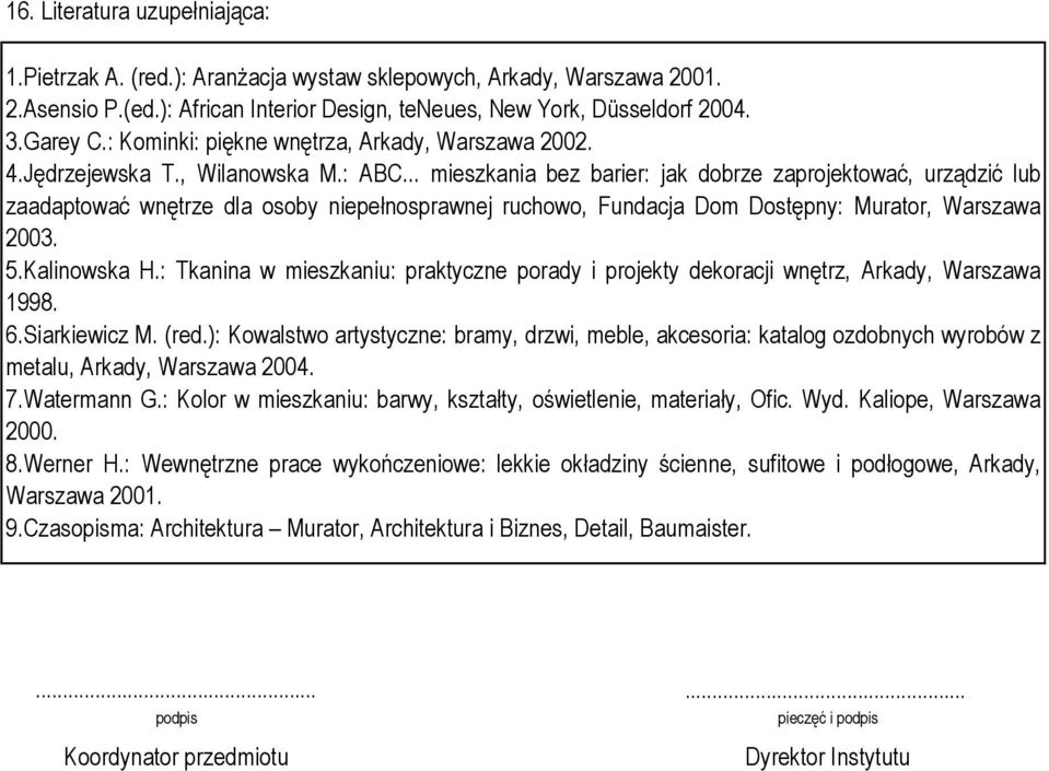 .. mieszkania bez barier: jak dobrze zaprojektować, urządzić lub zaadaptować wnętrze dla osoby niepełnosprawnej ruchowo, Fundacja Dom Dostępny: Murator, Warszawa 2003. 5.Kalinowska H.