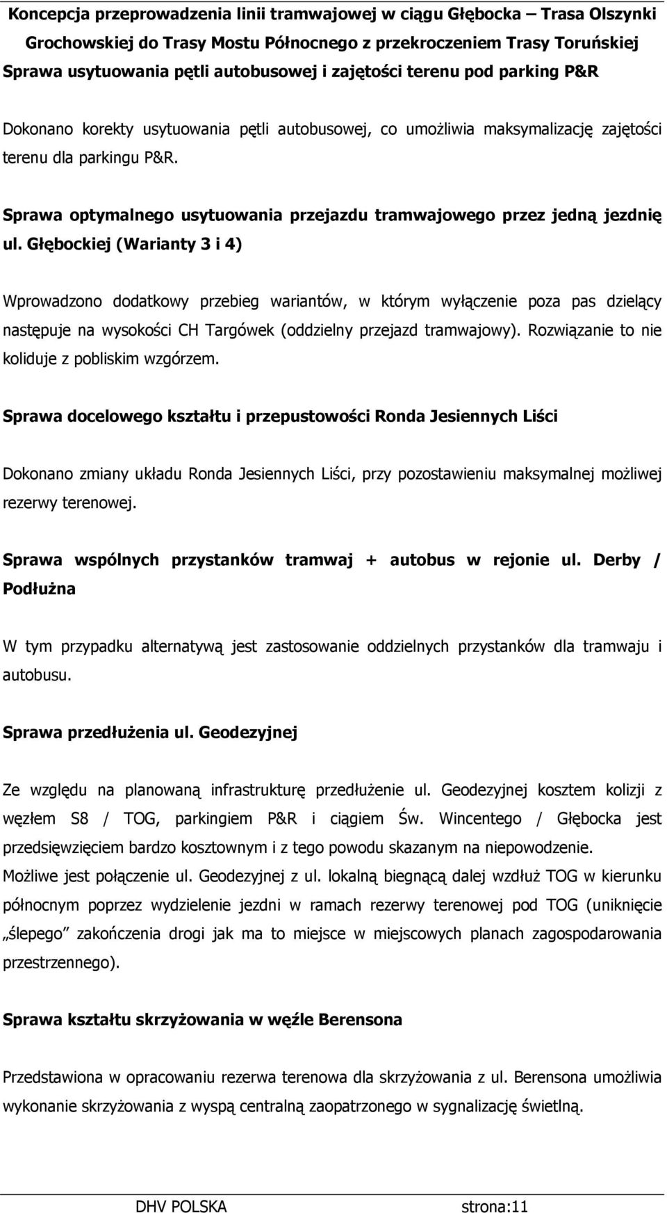 Głębockiej (Warianty 3 i 4) Wprowadzono dodatkowy przebieg wariantów, w którym wyłączenie poza pas dzielący następuje na wysokości CH Targówek (oddzielny przejazd tramwajowy).