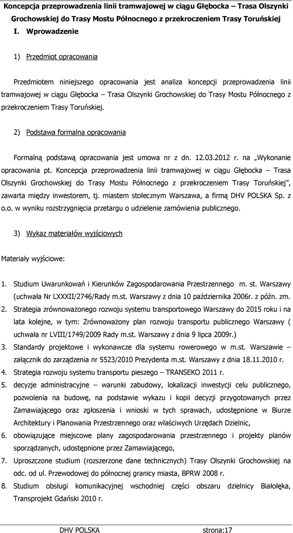 Północnego z przekroczeniem Trasy Toruńskiej. 2) Podstawa formalna opracowania Formalną podstawą opracowania jest umowa nr z dn. 12.03.2012 r. na Wykonanie opracowania pt.