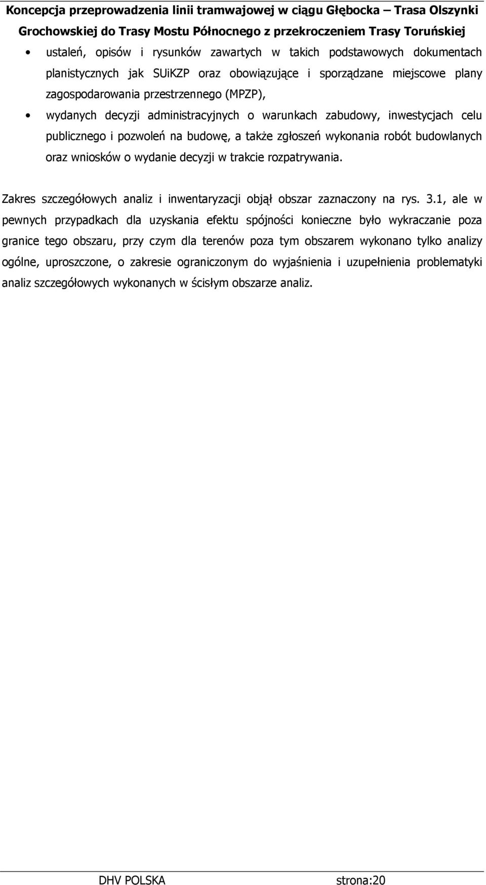 zgłoszeń wykonania robót budowlanych oraz wniosków o wydanie decyzji w trakcie rozpatrywania. Zakres szczegółowych analiz i inwentaryzacji objął obszar zaznaczony na rys. 3.