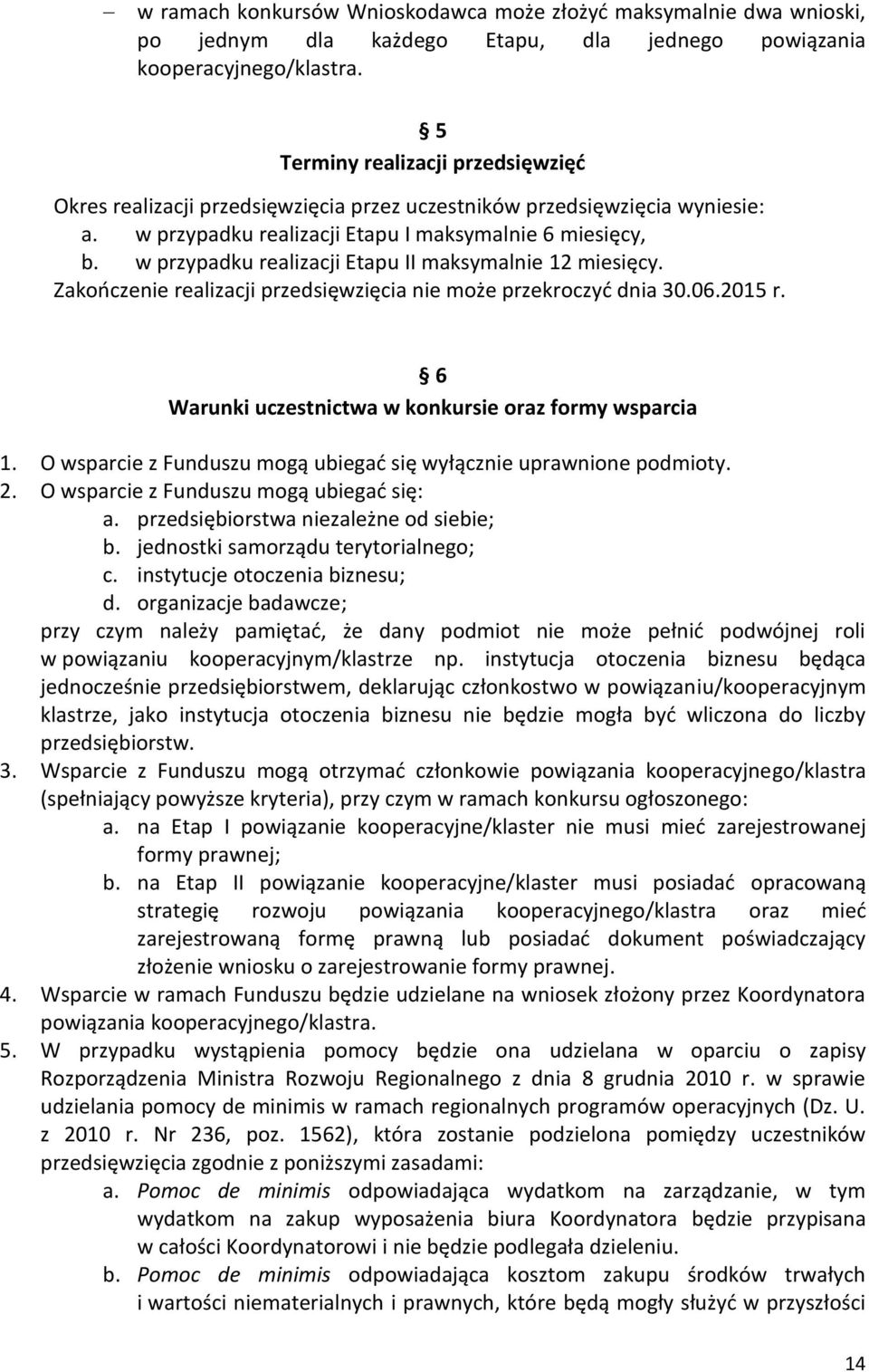 w przypadku realizacji Etapu II maksymalnie 12 miesięcy. Zakończenie realizacji przedsięwzięcia nie może przekroczyć dnia 30.06.2015 r. 6 Warunki uczestnictwa w konkursie oraz formy wsparcia 1.