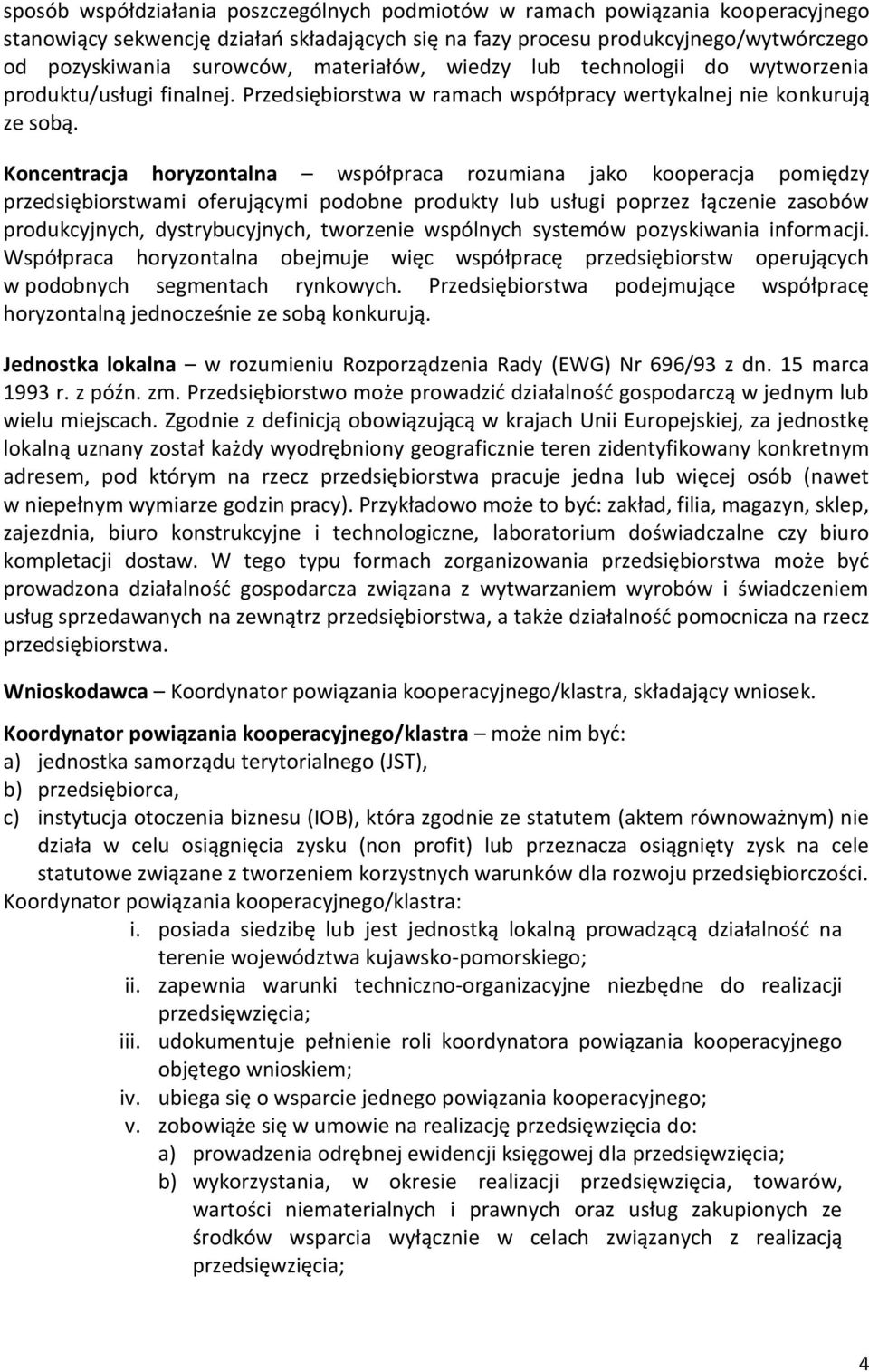 Koncentracja horyzontalna współpraca rozumiana jako kooperacja pomiędzy przedsiębiorstwami oferującymi podobne produkty lub usługi poprzez łączenie zasobów produkcyjnych, dystrybucyjnych, tworzenie