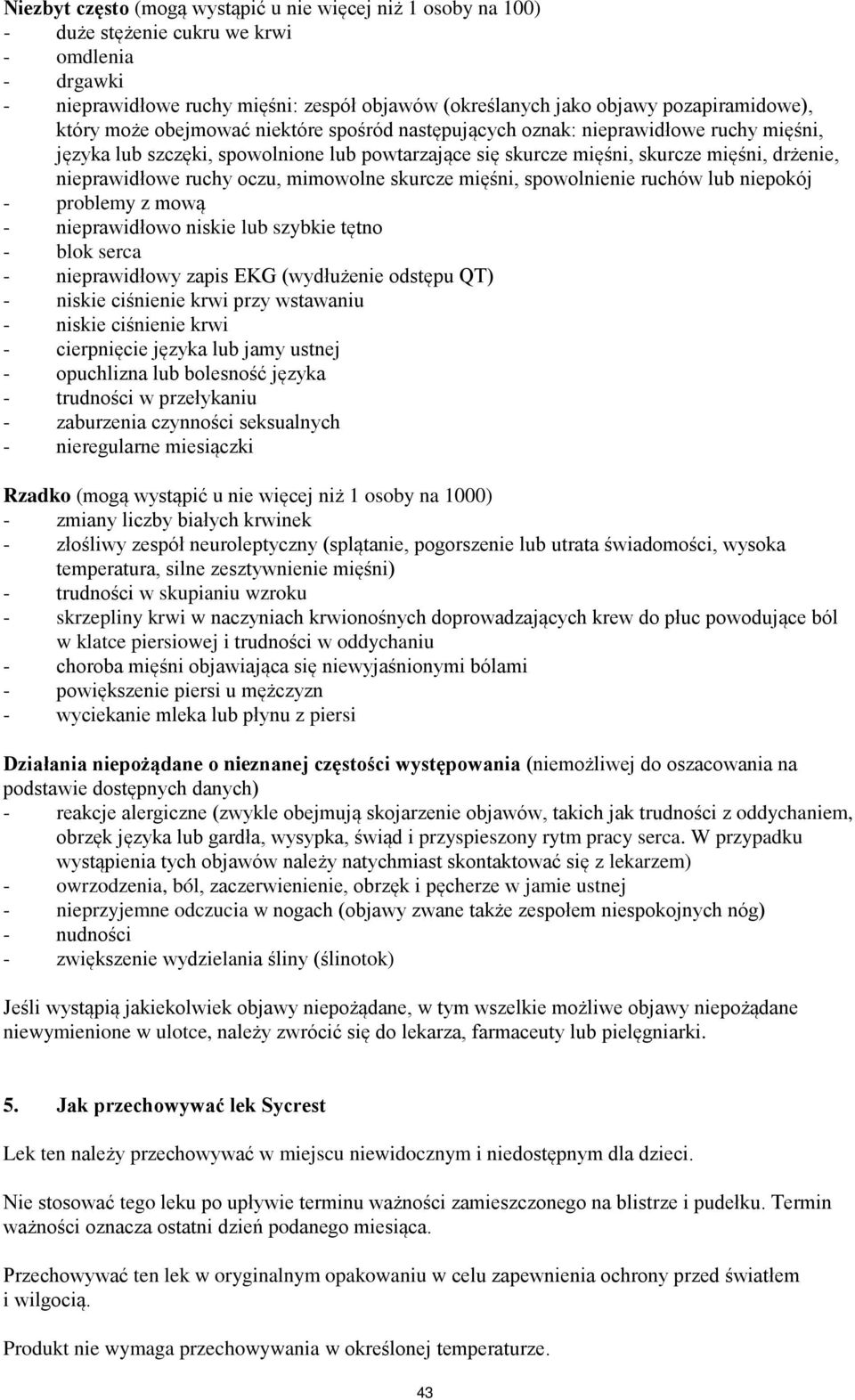 nieprawidłowe ruchy oczu, mimowolne skurcze mięśni, spowolnienie ruchów lub niepokój - problemy z mową - nieprawidłowo niskie lub szybkie tętno - blok serca - nieprawidłowy zapis EKG (wydłużenie