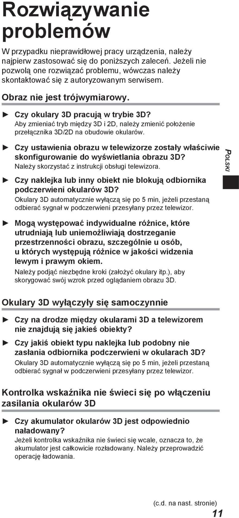 Aby zmieniać tryb między 3D i 2D, należy zmienić położenie przełącznika 3D/2D na obudowie okularów. Czy ustawienia obrazu w telewizorze zostały właściwie skonfigurowanie do wyświetlania obrazu 3D?