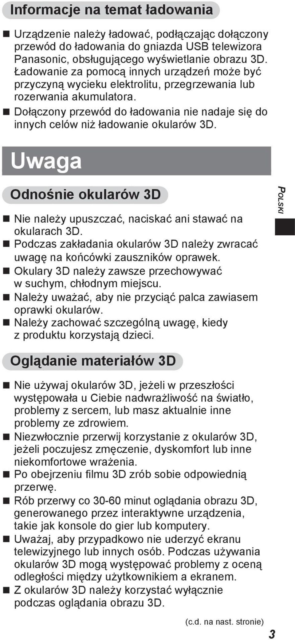 Dołączony przewód do ładowania nie nadaje się do innych celów niż ładowanie okularów 3D. Uwaga Odnośnie okularów 3D Nie należy upuszczać, naciskać ani stawać na okularach 3D.