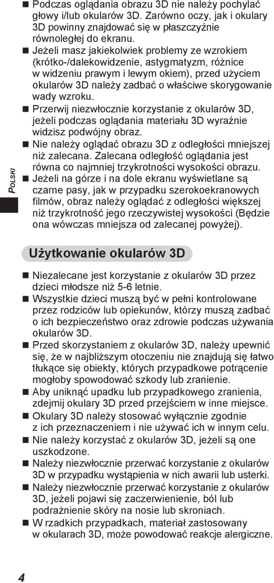 wzroku. Przerwij niezwłocznie korzystanie z okularów 3D, jeżeli podczas oglądania materiału 3D wyraźnie widzisz podwójny obraz. Nie należy oglądać obrazu 3D z odległości mniejszej niż zalecana.