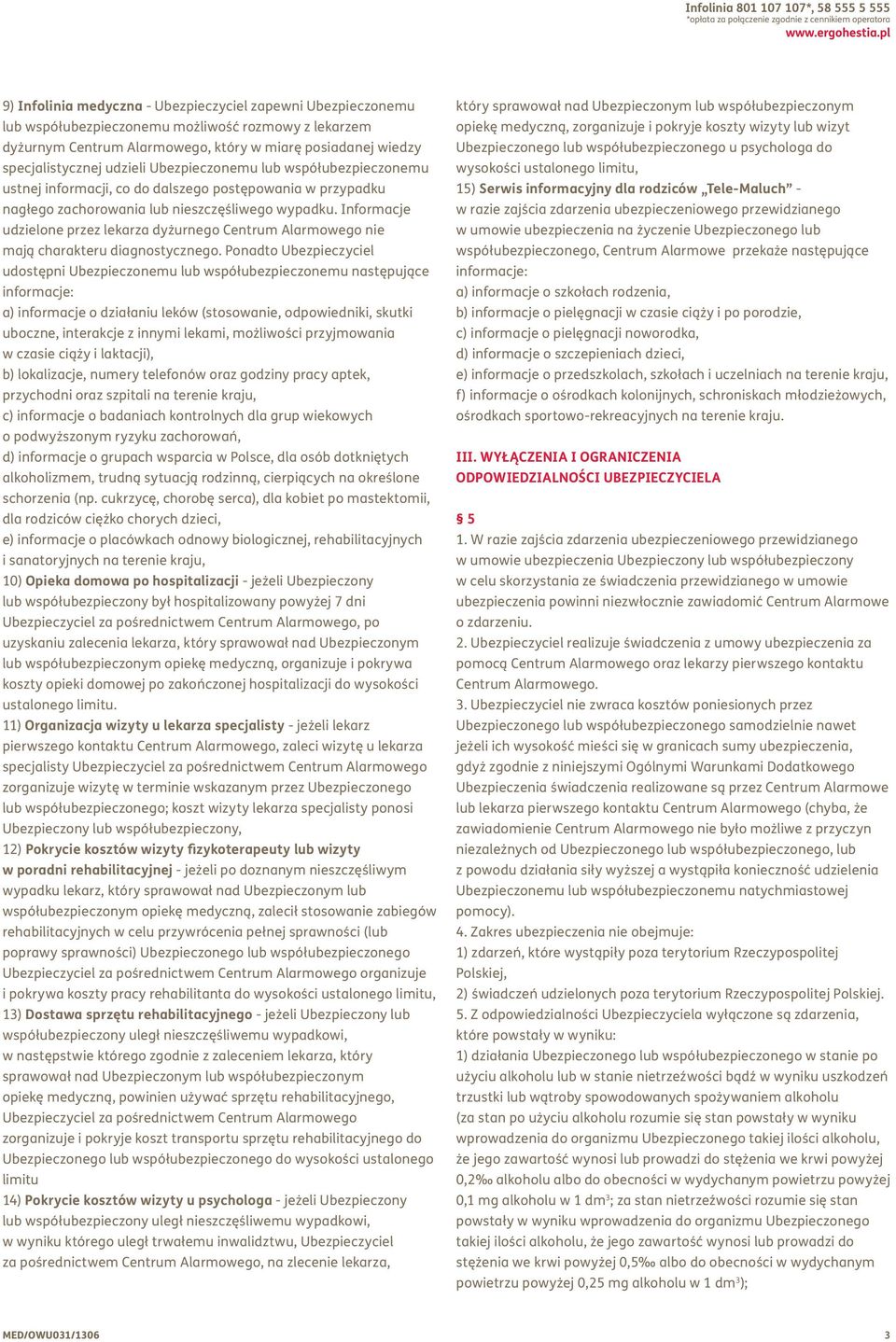 udzieli Ubezpieczonemu lub współubezpieczonemu ustnej informacji, co do dalszego postępowania w przypadku nagłego zachorowania lub nieszczęśliwego wypadku.