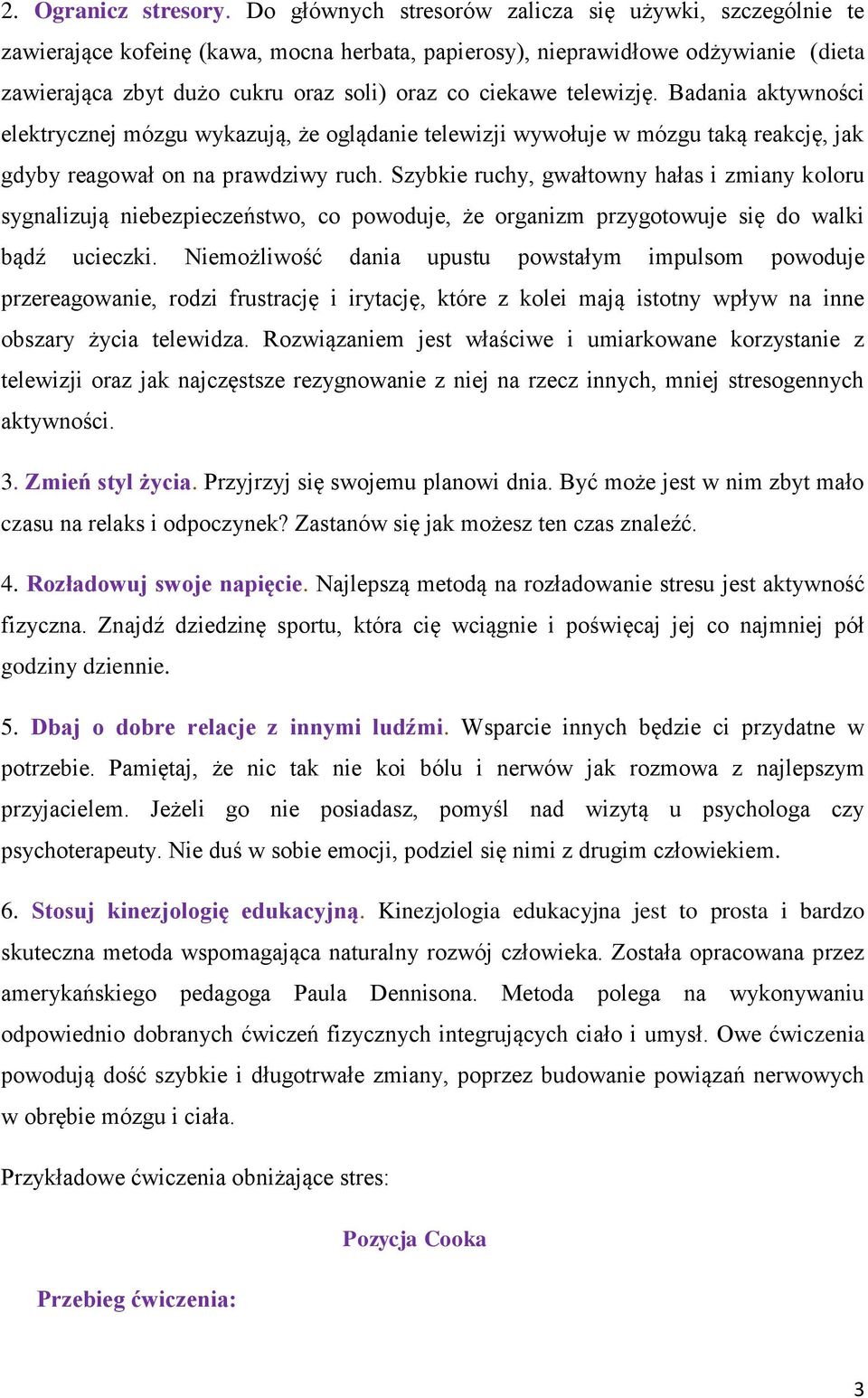 telewizję. Badania aktywności elektrycznej mózgu wykazują, że oglądanie telewizji wywołuje w mózgu taką reakcję, jak gdyby reagował on na prawdziwy ruch.