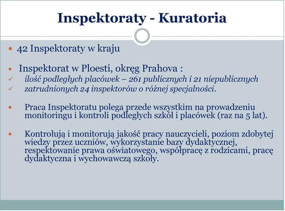 Praca Inspektoratu polega przede wszystkim na prowadzeniu monitoringu i kontroli podległych szkół i placówek (raz na 5 lat).