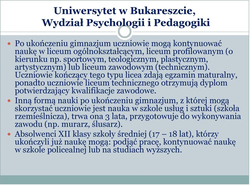 Uczniowie kończący tego typu licea zdają egzamin maturalny, ponadto uczniowie liceum technicznego otrzymują dyplom potwierdzający kwalifikacje zawodowe.