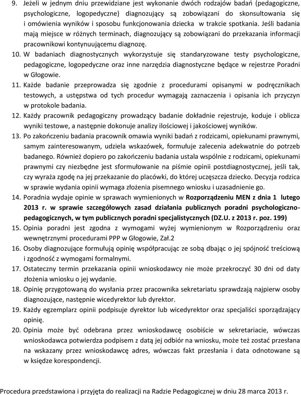 W badaniach diagnostycznych wykorzystuje się standaryzowane testy psychologiczne, pedagogiczne, logopedyczne oraz inne narzędzia diagnostyczne będące w rejestrze Poradni w Głogowie. 11.