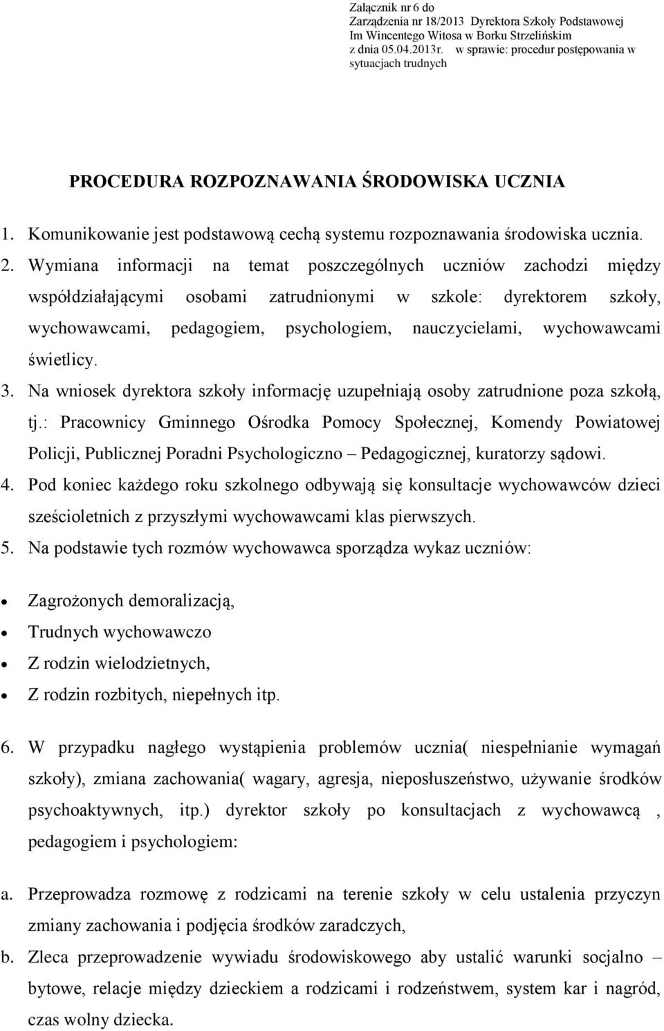 Wymiana informacji na temat poszczególnych uczniów zachodzi między współdziałającymi osobami zatrudnionymi w szkole: dyrektorem szkoły, wychowawcami, pedagogiem, psychologiem, nauczycielami,