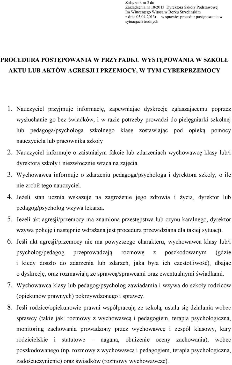 Nauczyciel przyjmuje informację, zapewniając dyskrecję zgłaszającemu poprzez wysłuchanie go bez świadków, i w razie potrzeby prowadzi do pielęgniarki szkolnej lub pedagoga/psychologa szkolnego klasę