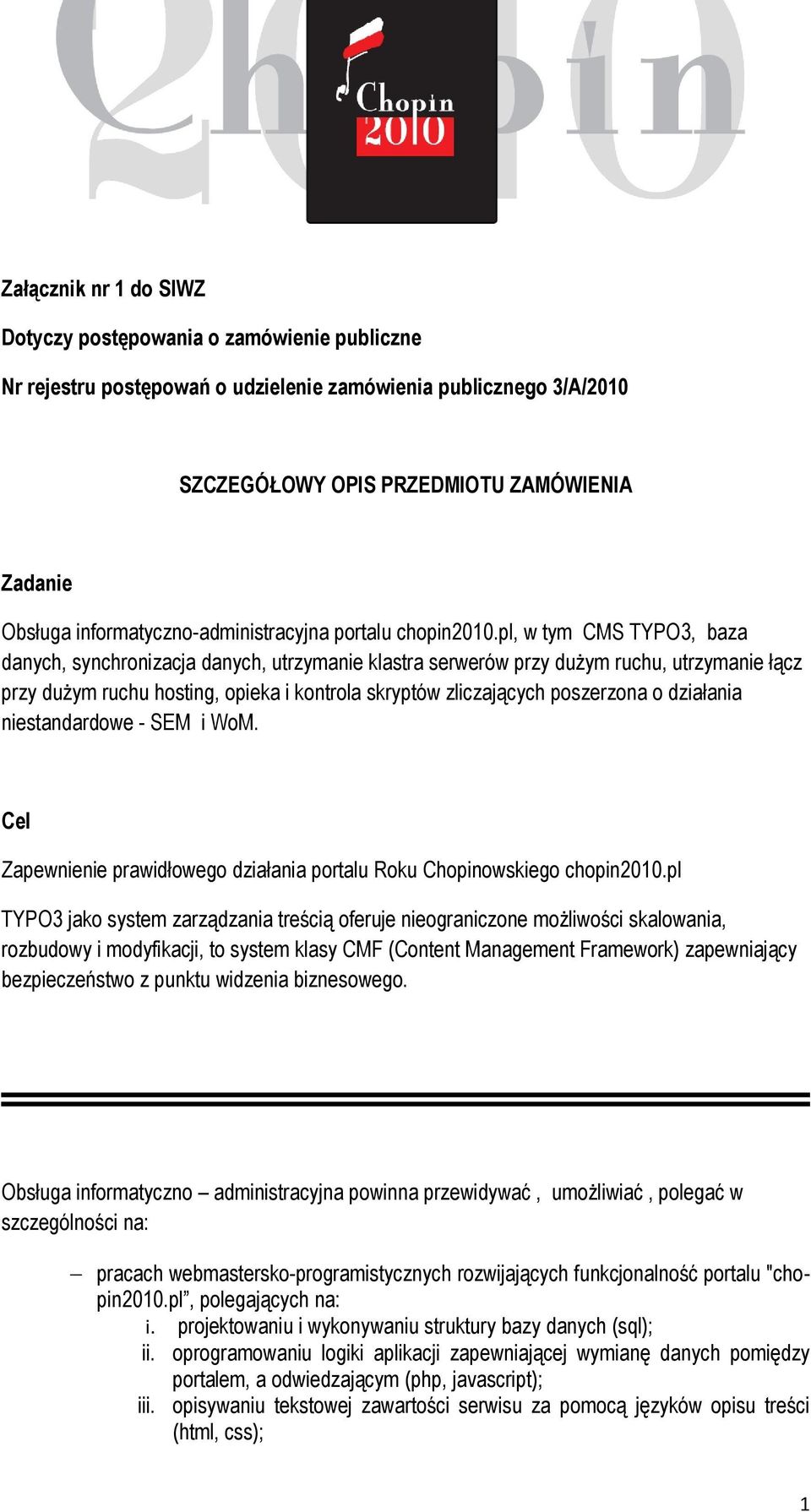 pl, w tym CMS TYPO3, baza danych, synchronizacja danych, utrzymanie klastra serwerów przy dużym ruchu, utrzymanie łącz przy dużym ruchu hosting, opieka i kontrola skryptów zliczających poszerzona o