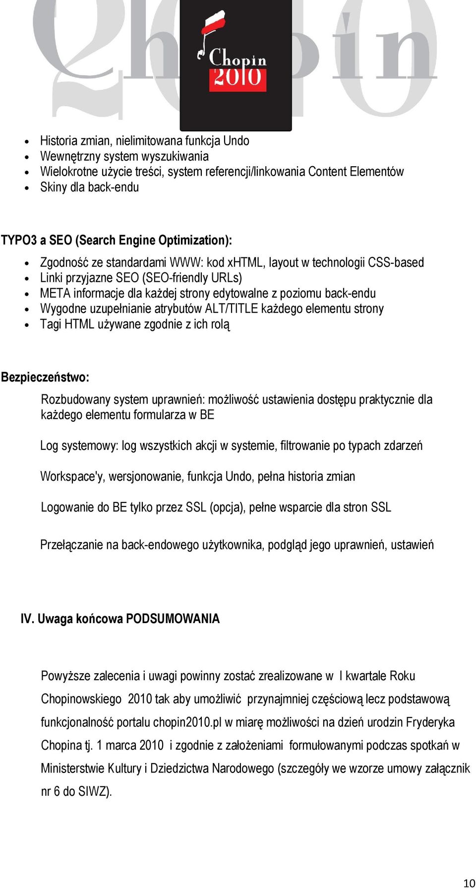 uzupełnianie atrybutów ALT/TITLE każdego elementu strony Tagi HTML używane zgodnie z ich rolą Bezpieczeństwo: Rozbudowany system uprawnień: możliwość ustawienia dostępu praktycznie dla każdego