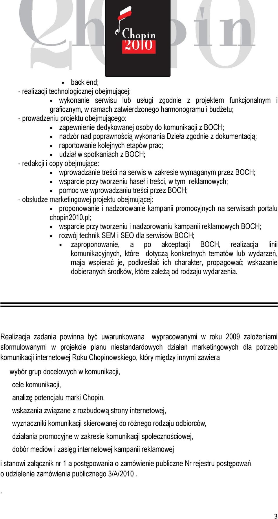 redakcji i copy obejmujące: wprowadzanie treści na serwis w zakresie wymaganym przez BOCH; wsparcie przy tworzeniu haseł i treści, w tym reklamowych; pomoc we wprowadzaniu treści przez BOCH; -