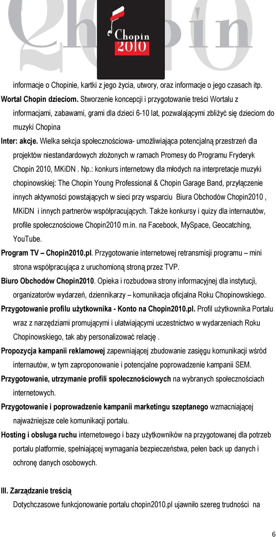 Wielka sekcja społecznościowa- umożliwiająca potencjalną przestrzeń dla projektów niestandardowych złożonych w ramach Promesy do Programu Fryderyk Chopin 2010, MKiDN. Np.