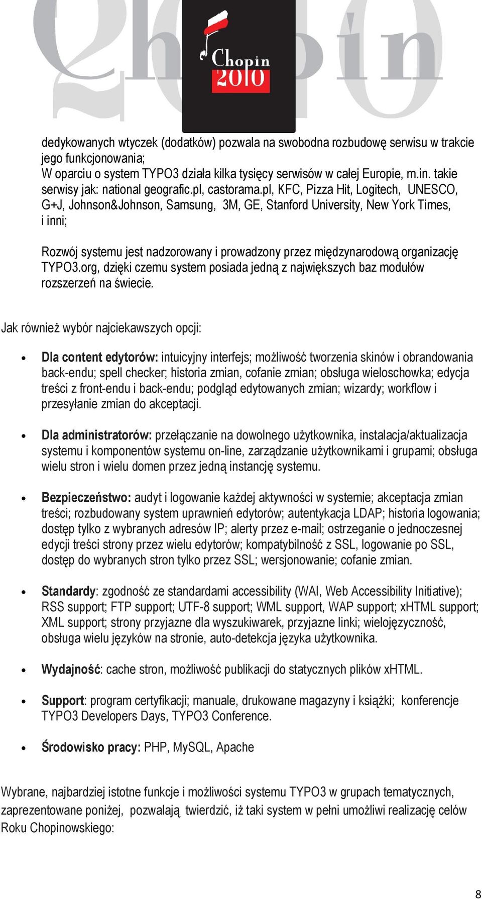 pl, KFC, Pizza Hit, Logitech, UNESCO, G+J, Johnson&Johnson, Samsung, 3M, GE, Stanford University, New York Times, i inni; Rozwój systemu jest nadzorowany i prowadzony przez międzynarodową organizację