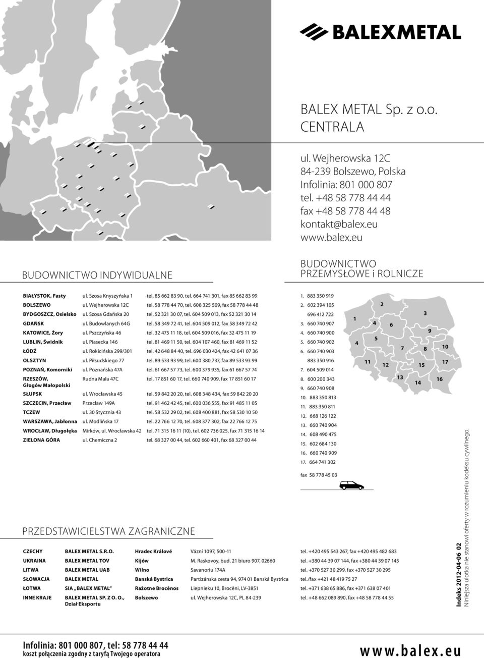 Wejherowska 12C tel. 58 778 44 70, tel. 608 325 509, fax 58 778 44 48 BYDGOSZCZ, Osielsko ul. Szosa Gdańska 20 tel. 52 321 30 07, tel. 604 509 013, fax 52 321 30 14 GDAŃSK ul. Budowlanych 64G tel.