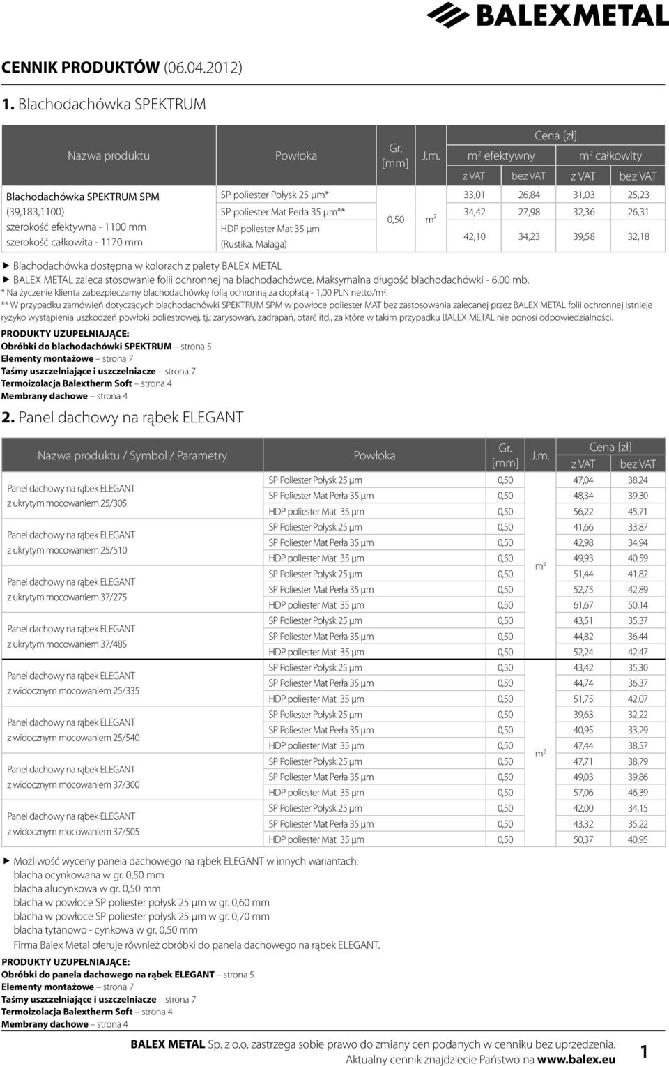 METAL zaleca stosowanie folii ochronnej na blachodachówce. Maksymalna długość blachodachówki - 6,00 mb.