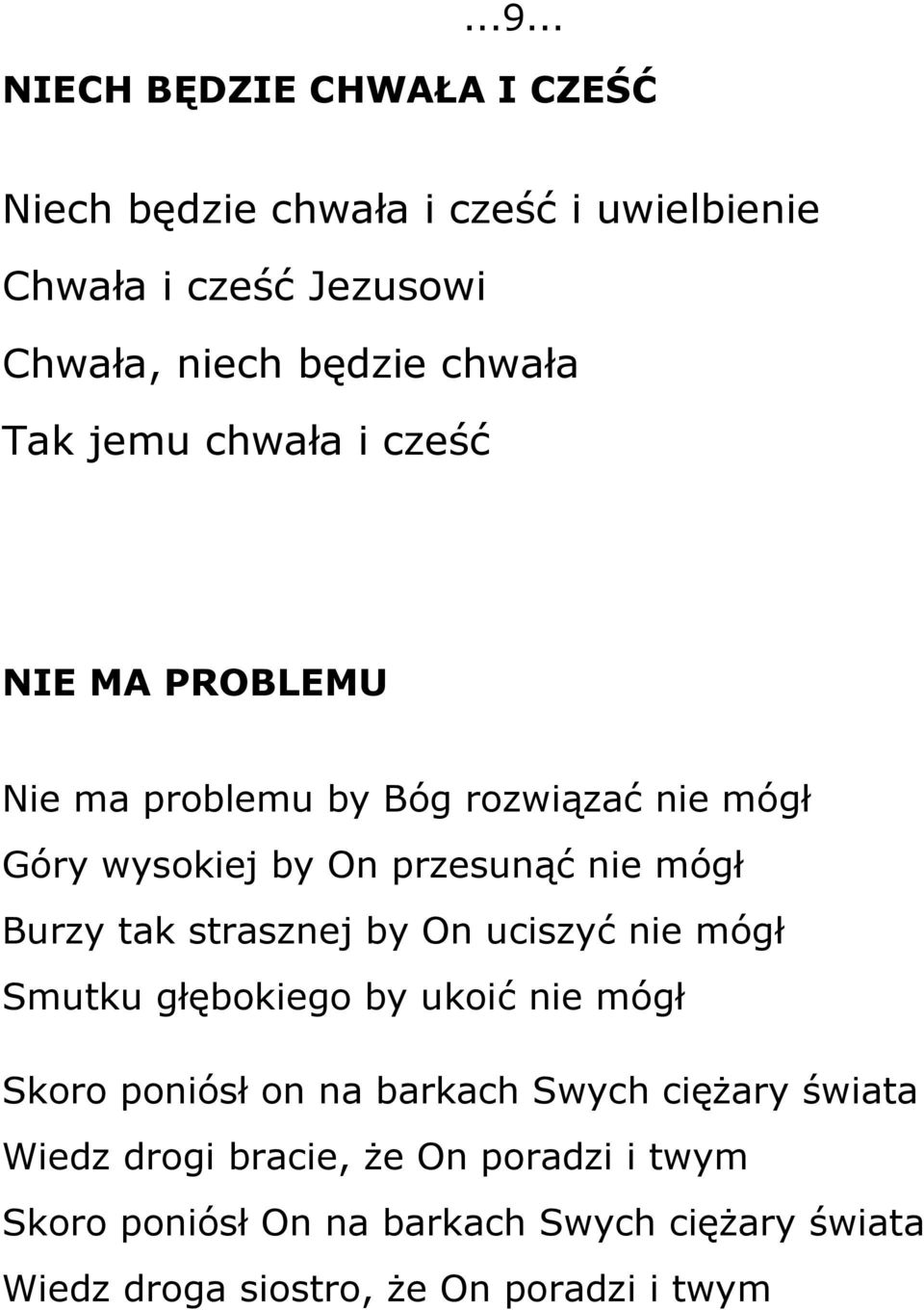 Burzy tak strasznej by On uciszyć nie mógł Smutku głębokiego by ukoić nie mógł Skoro poniósł on na barkach Swych ciężary świata