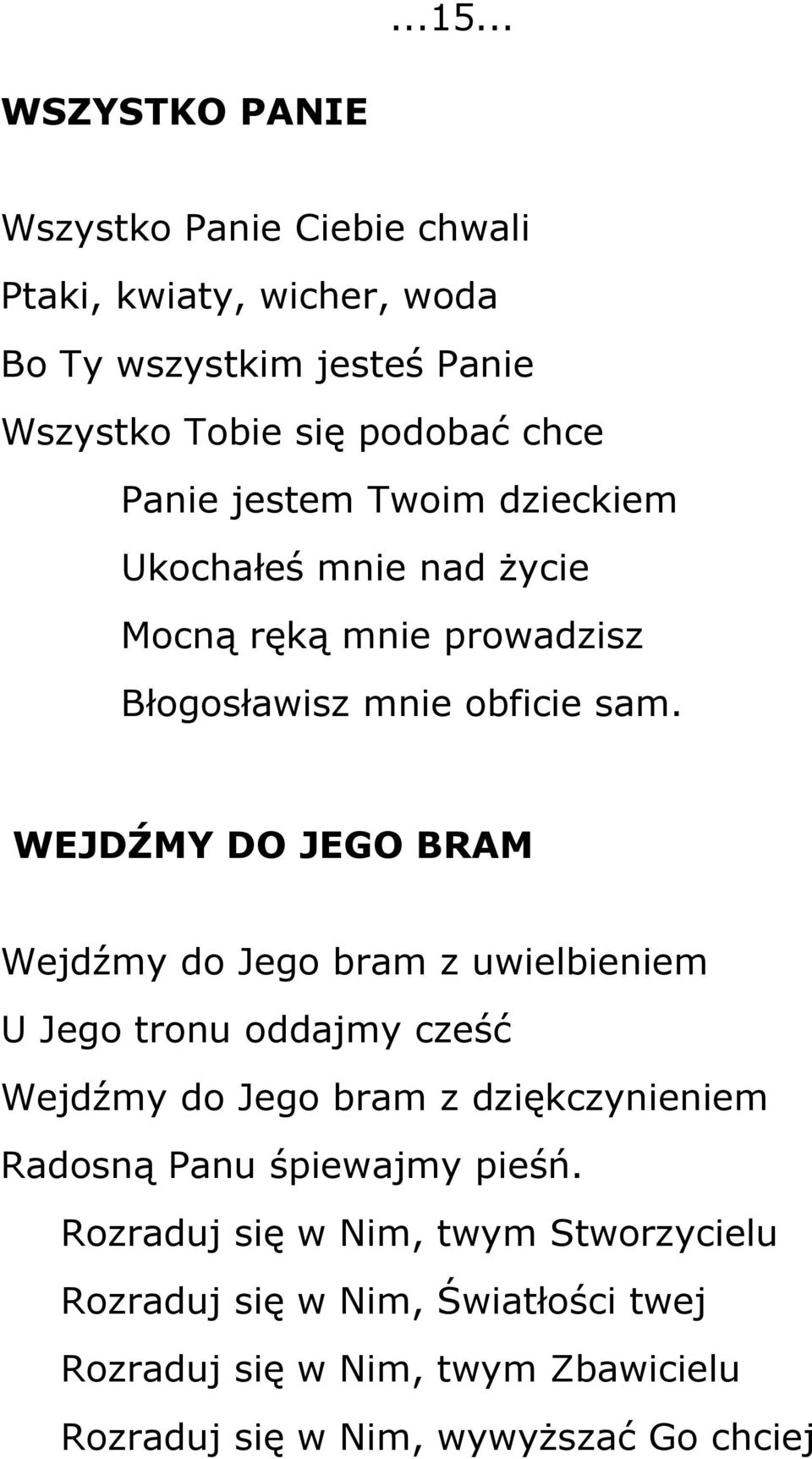 Panie jestem Twoim dzieckiem Ukochałeś mnie nad życie Mocną ręką mnie prowadzisz Błogosławisz mnie obficie sam.