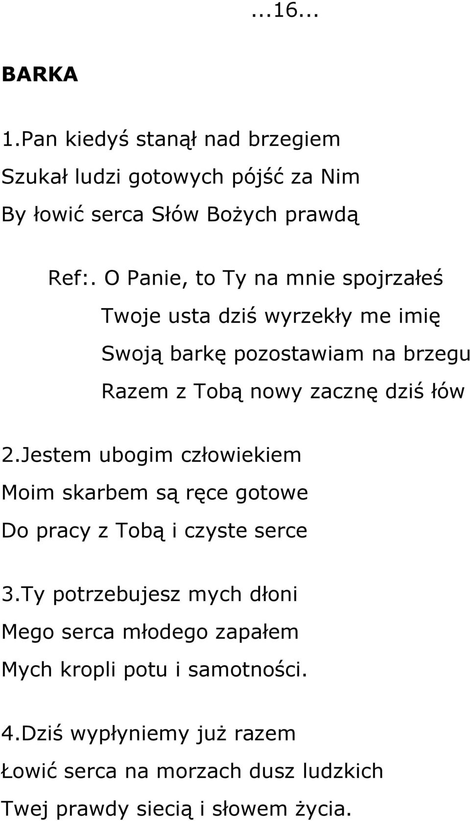 łów 2.Jestem ubogim człowiekiem Moim skarbem są ręce gotowe Do pracy z Tobą i czyste serce 3.