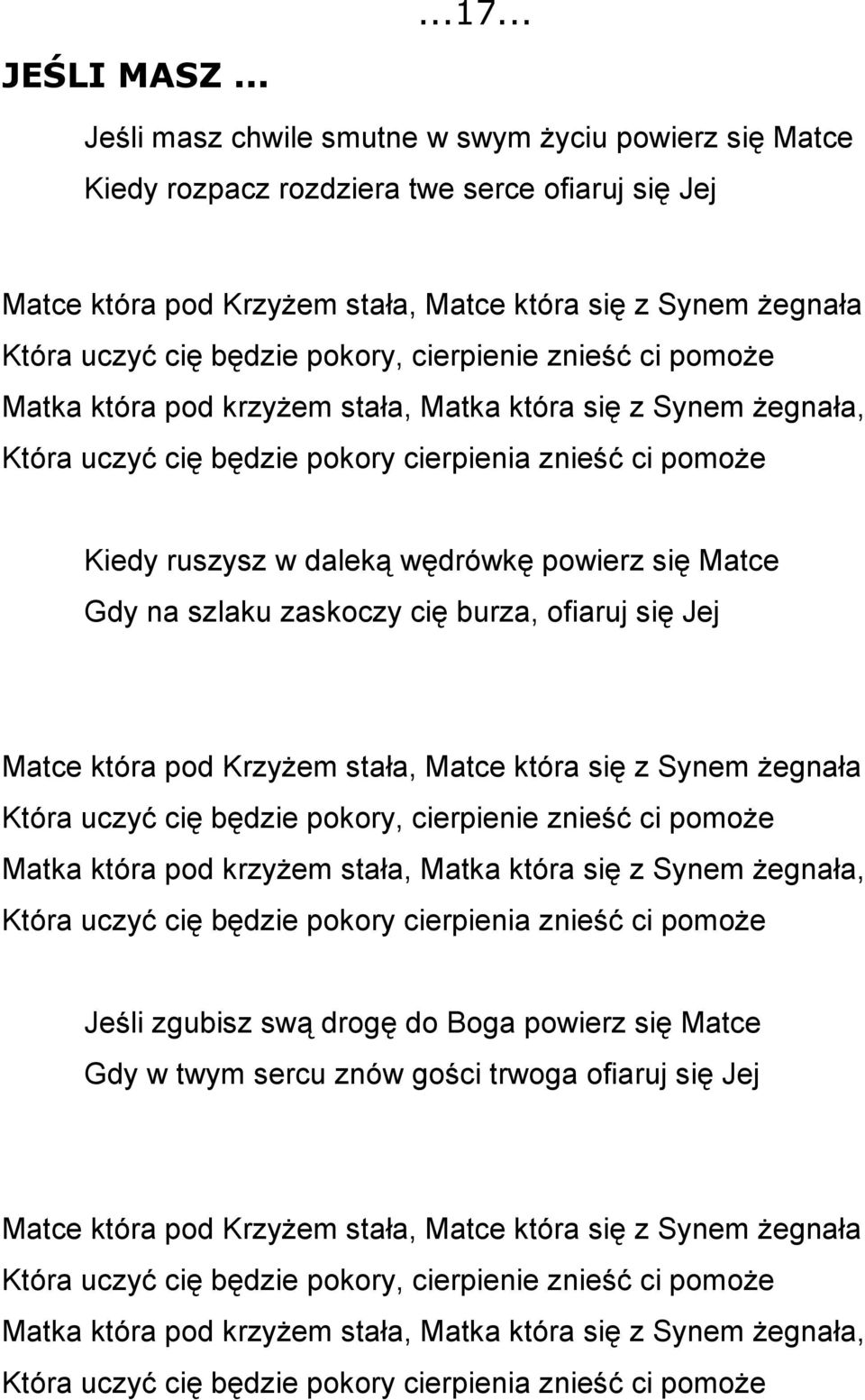 pokory, cierpienie znieść ci pomoże Matka która pod krzyżem stała, Matka która się z Synem żegnała, Która uczyć cię będzie pokory cierpienia znieść ci pomoże Kiedy ruszysz w daleką wędrówkę powierz