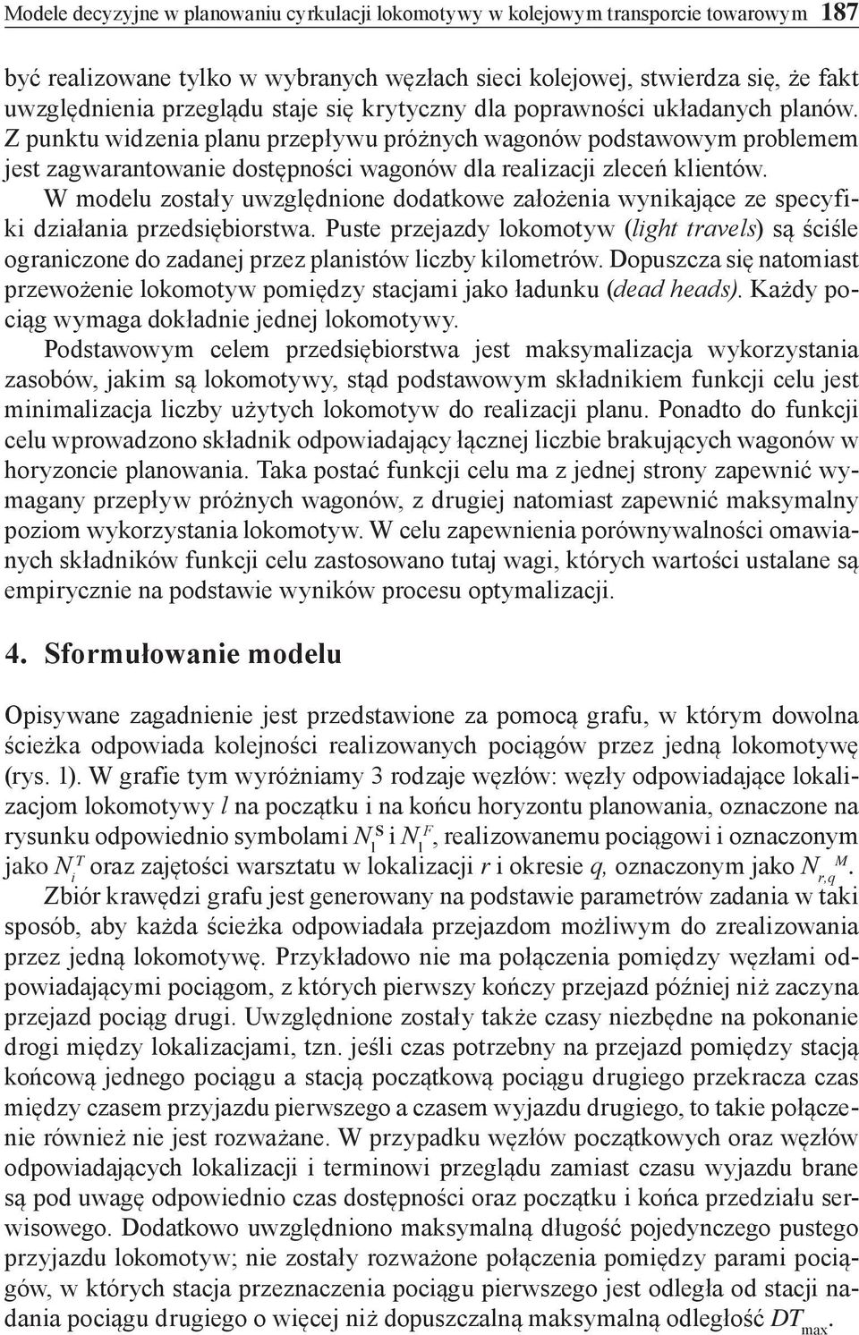 W modelu zostały uwzględnione dodatkowe założenia wynikające ze specyfiki działania przedsiębiorstwa.