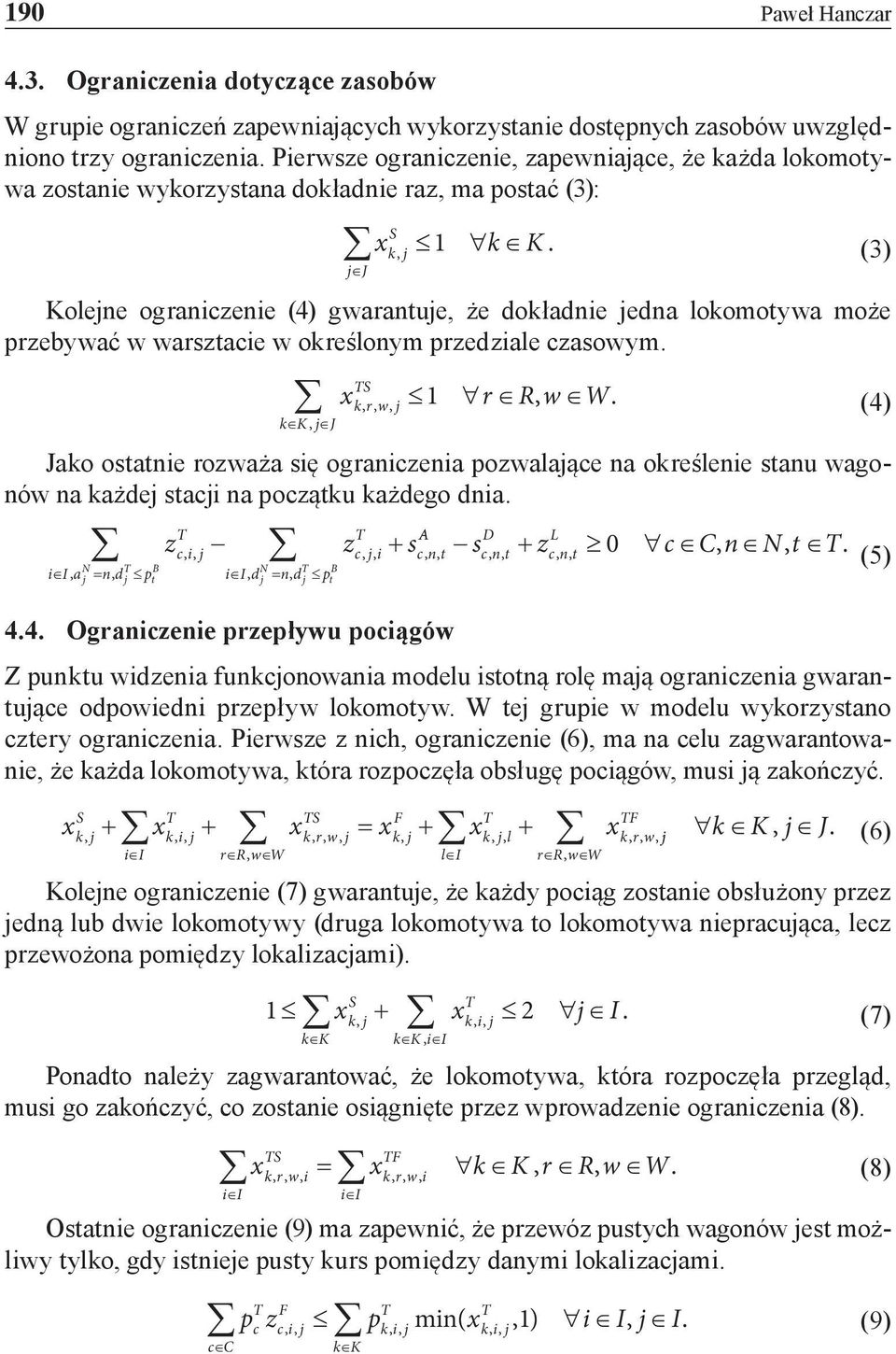 (3) j J Kolejne ograniczenie (4) gwarantuje że dokładnie jedna lokomotywa może przebywać w warsztacie w określonym przedziale czasowym. TS xkrwj 1 r Rw W.