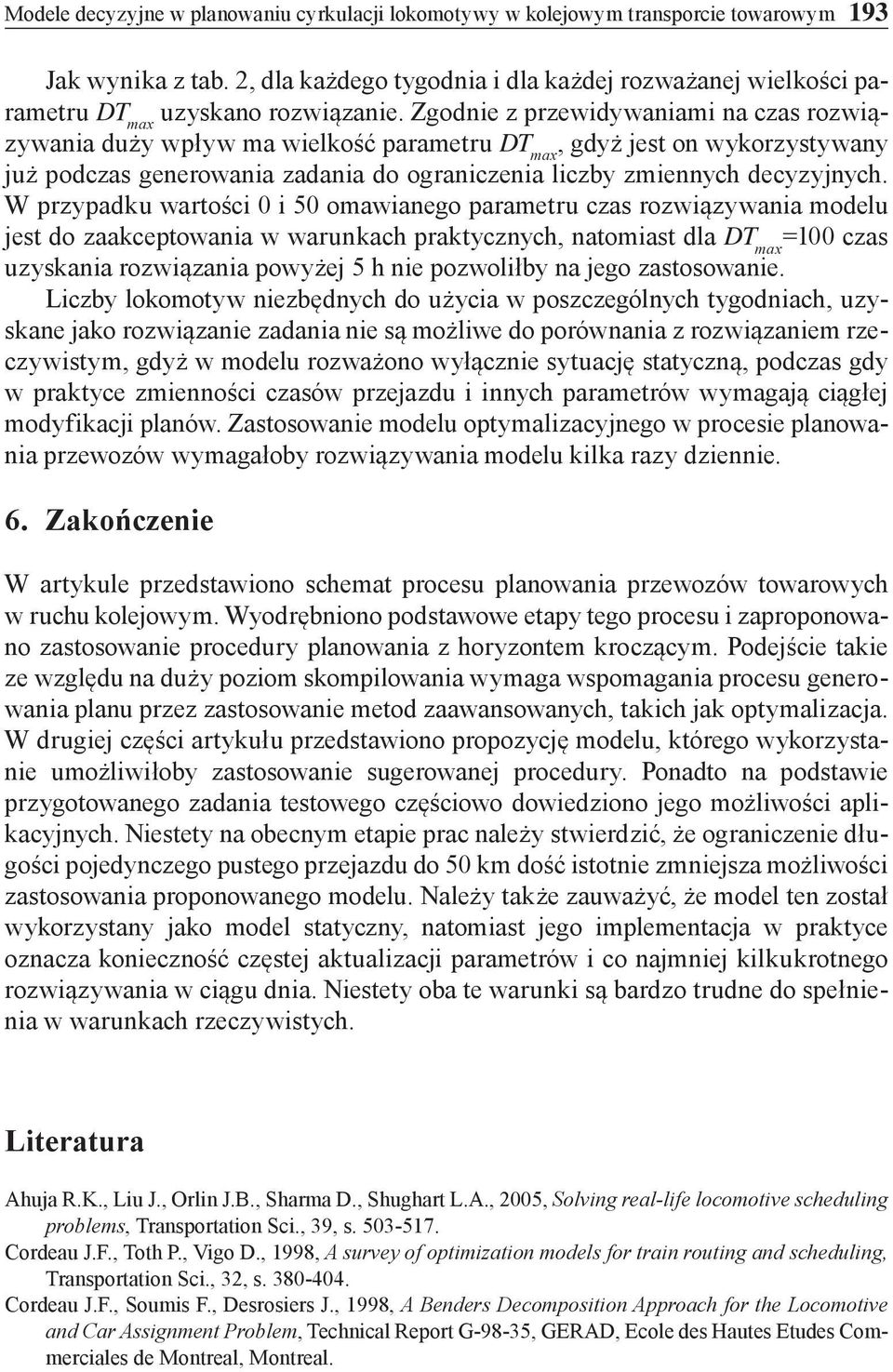 Zgodnie z przewidywaniami na czas rozwiązywania duży wpływ ma wielkość parametru DT max gdyż jest on wykorzystywany już podczas generowania zadania do ograniczenia liczby zmiennych decyzyjnych.