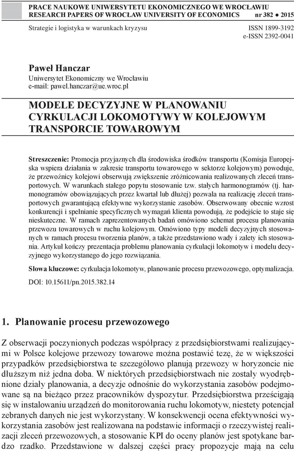 pl MODELE DECYZYJNE W PLANOWANIU CYRKULACJI LOKOMOTYWY W KOLEJOWYM TRANSPORCIE TOWAROWYM Streszczenie: Promocja przyjaznych dla środowiska środków transportu (Komisja Europejska wspiera działania w