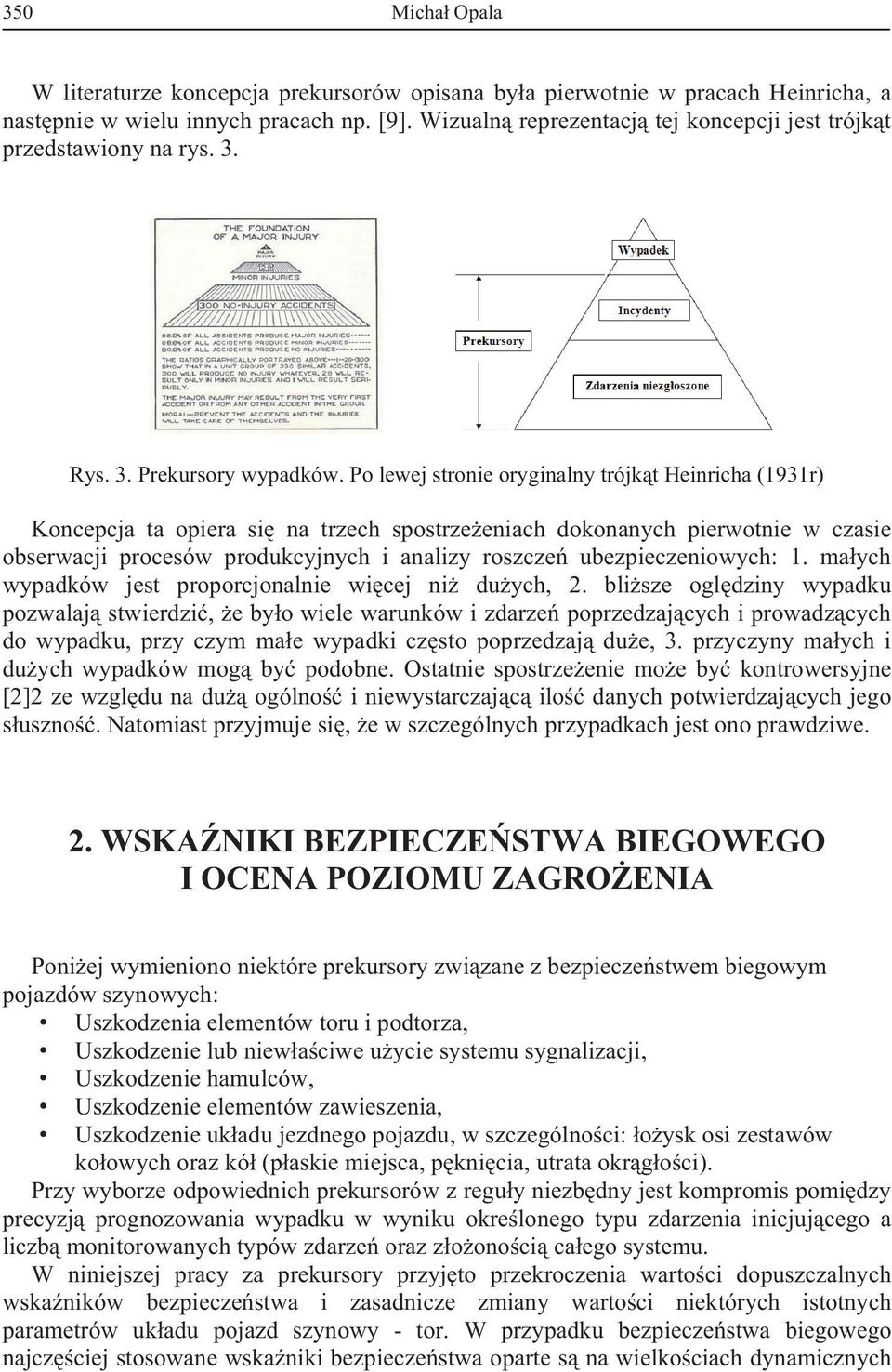 Po lewej stronie oryginalny trójkt Heinricha (1931r) Koncepcja ta opiera si na trzech spostrzeeniach dokonanych pierwotnie w czasie obserwacji procesów produkcyjnych i analizy roszcze