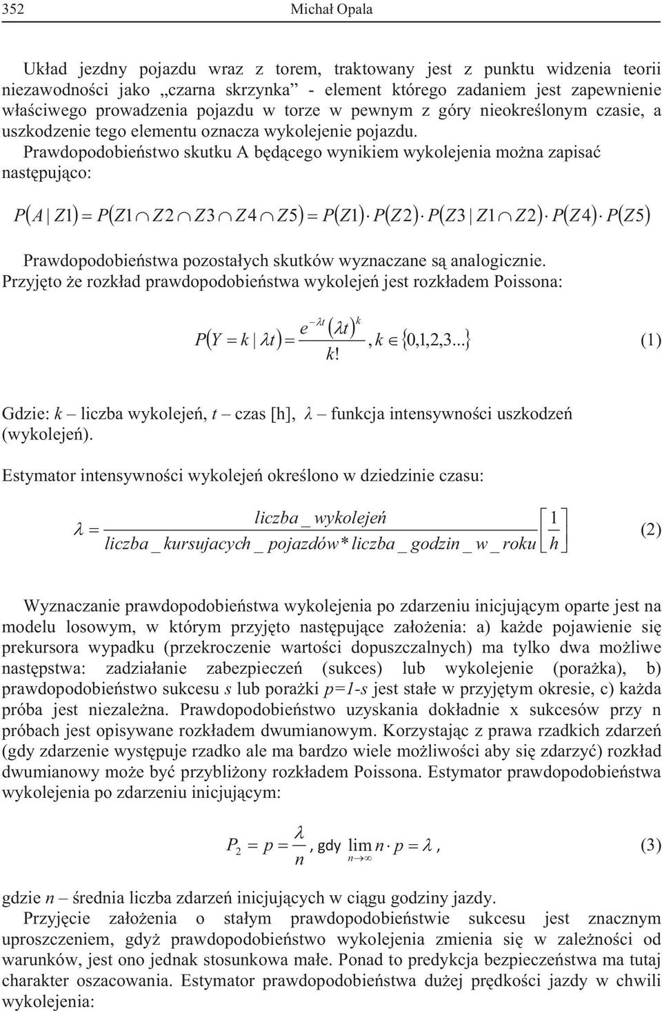 Prawdopodobiestwo skutku A bdcego wynikiem wykolejenia mona zapisa nastpujco: P A Z1 PZ1 Z2 Z3 Z4 Z5 PZ1 PZ2 PZ3 Z1 Z2 PZ4 PZ5 Prawdopodobiestwa pozostaych skutków wyznaczane s analogicznie.