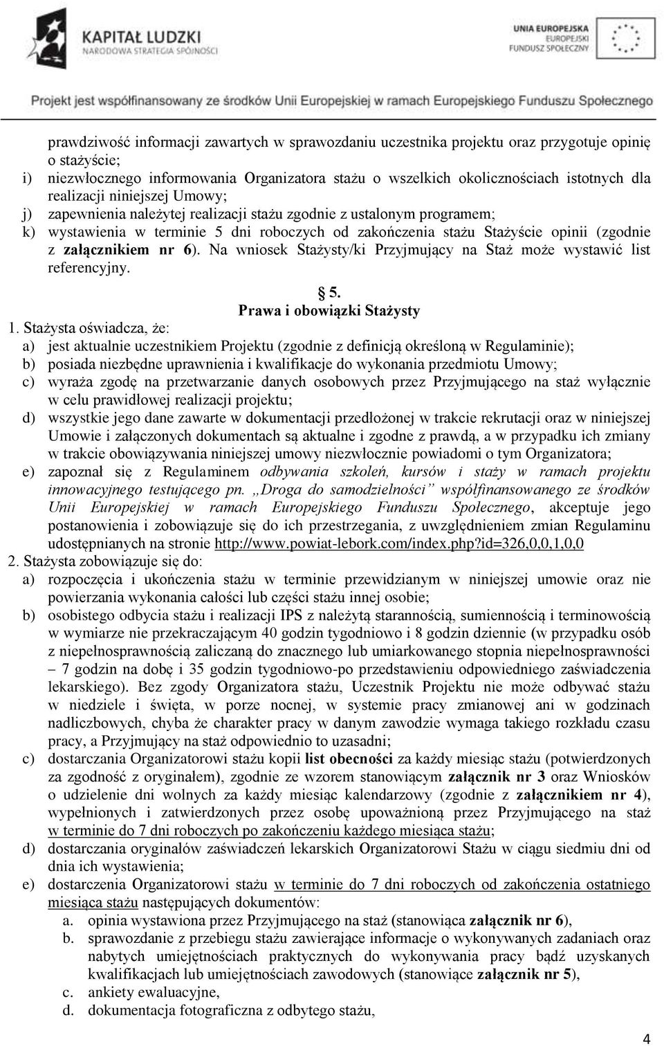 załącznikiem nr 6). Na wniosek Stażysty/ki Przyjmujący na Staż może wystawić list referencyjny. 5. Prawa i obowiązki Stażysty 1.