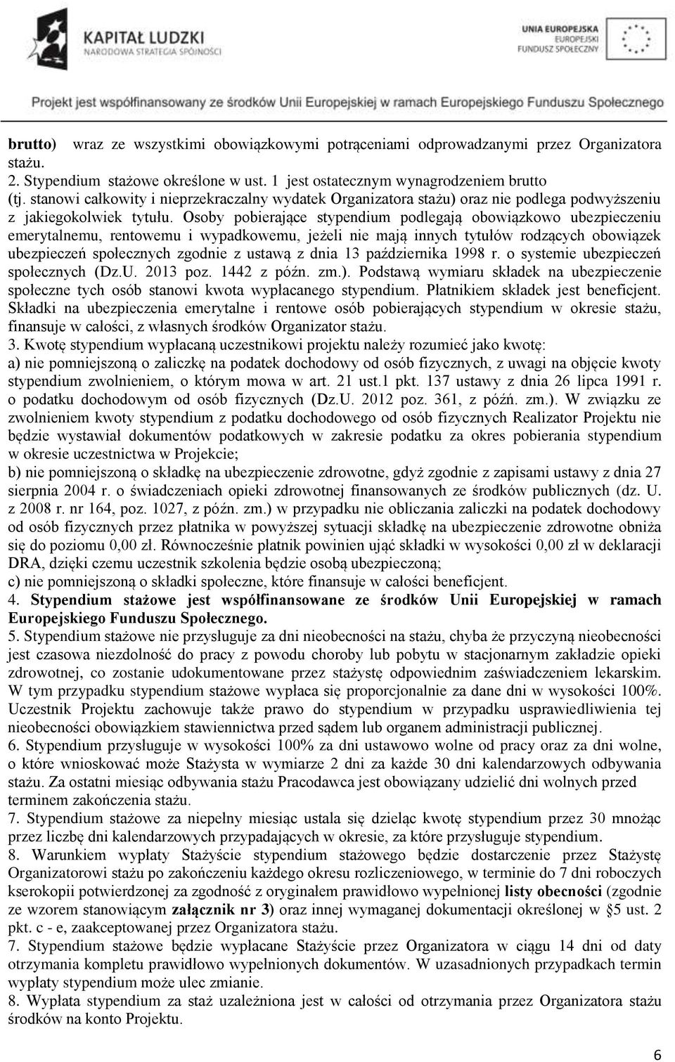 Osoby pobierające stypendium podlegają obowiązkowo ubezpieczeniu emerytalnemu, rentowemu i wypadkowemu, jeżeli nie mają innych tytułów rodzących obowiązek ubezpieczeń społecznych zgodnie z ustawą z