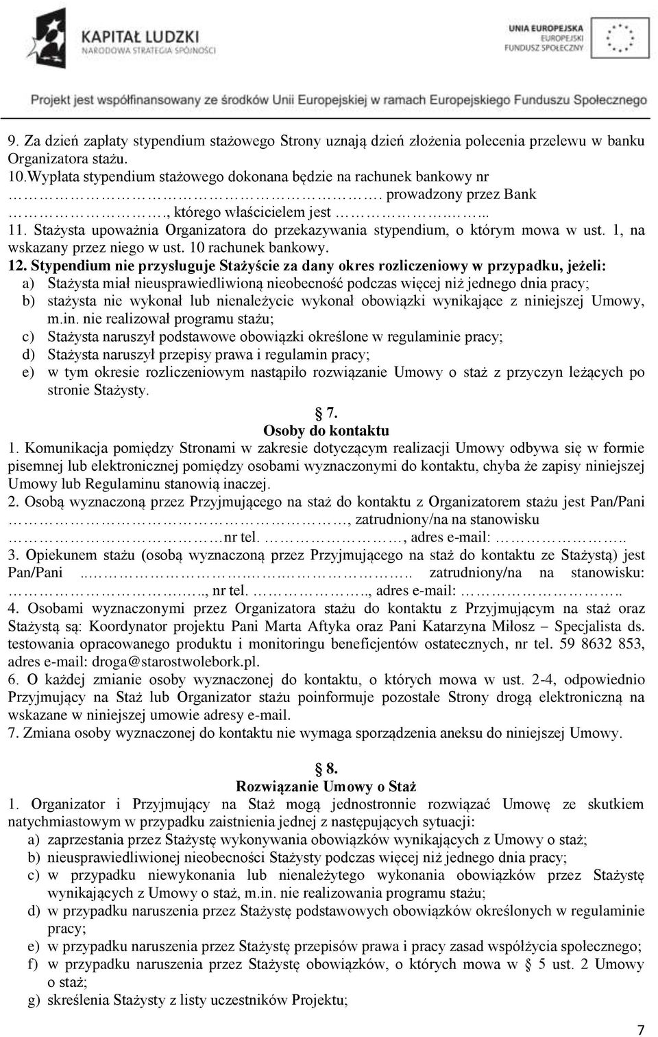 Stypendium nie przysługuje Stażyście za dany okres rozliczeniowy w przypadku, jeżeli: a) Stażysta miał nieusprawiedliwioną nieobecność podczas więcej niż jednego dnia pracy; b) stażysta nie wykonał