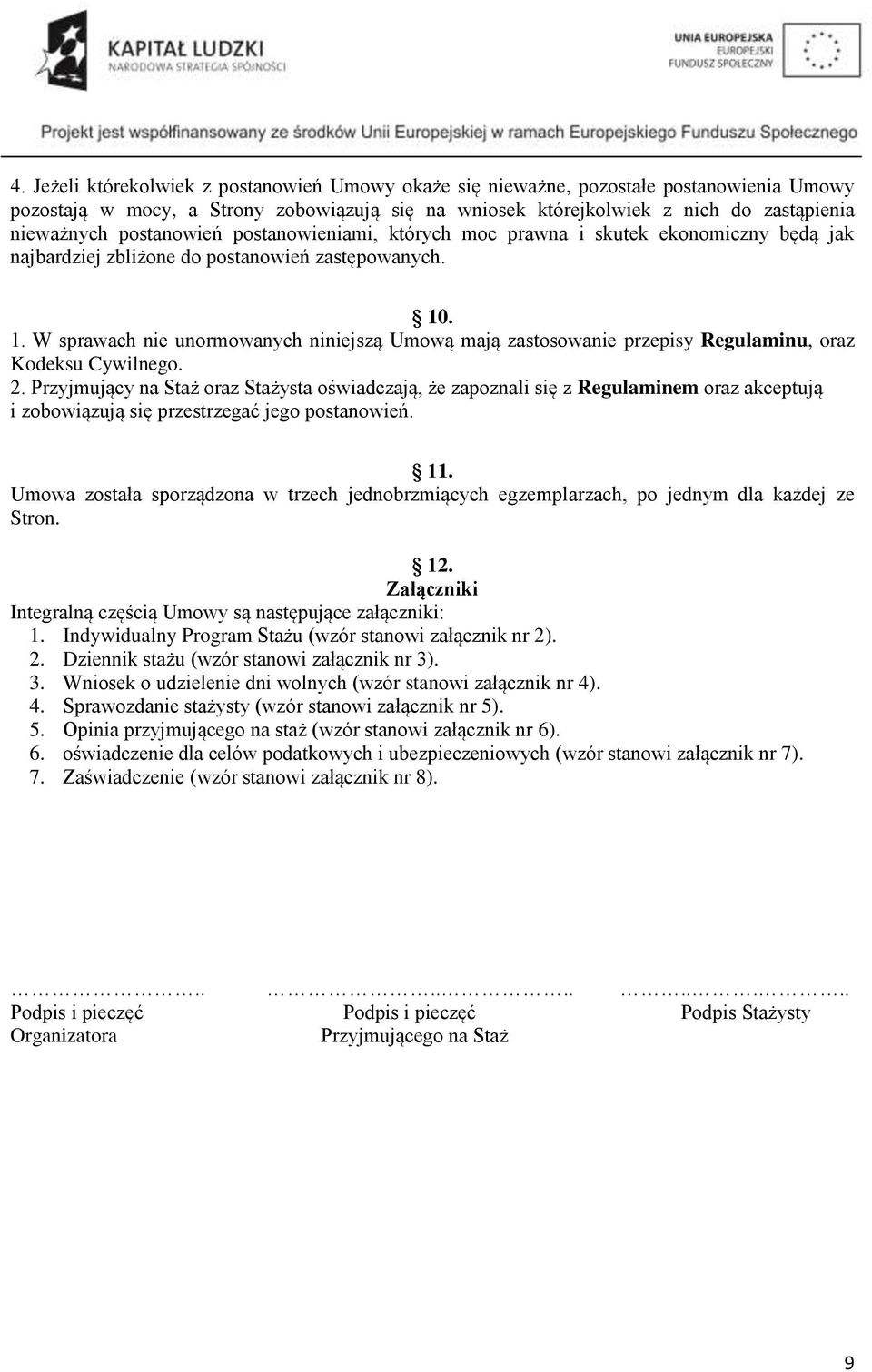 . 1. W sprawach nie unormowanych niniejszą Umową mają zastosowanie przepisy Regulaminu, oraz Kodeksu Cywilnego. 2.