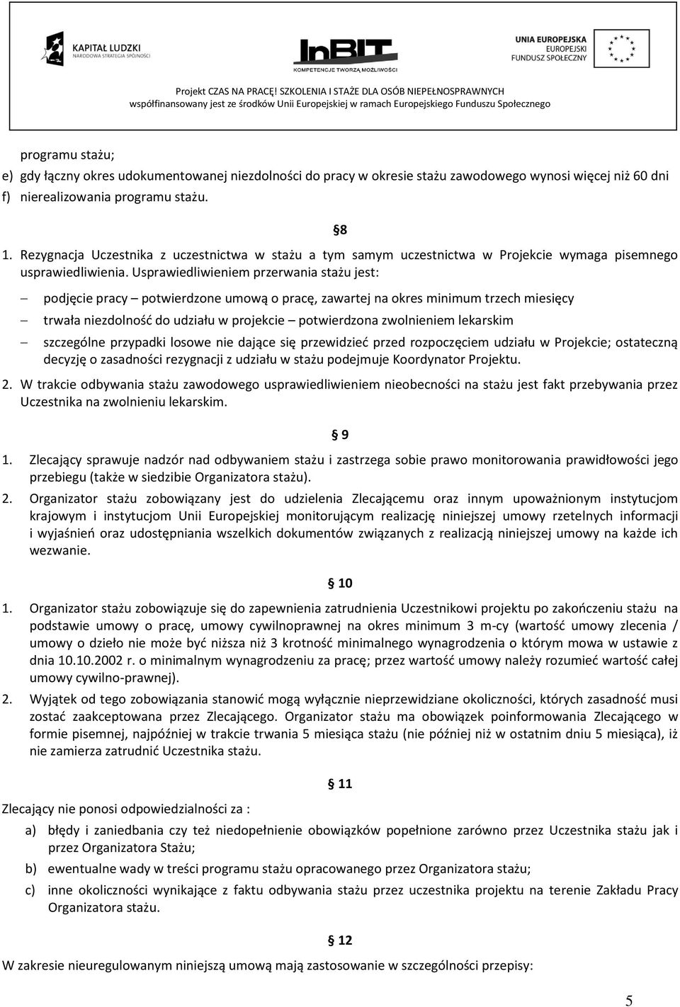 Usprawiedliwieniem przerwania stażu jest: podjęcie pracy potwierdzone umową o pracę, zawartej na okres minimum trzech miesięcy trwała niezdolność do udziału w projekcie potwierdzona zwolnieniem