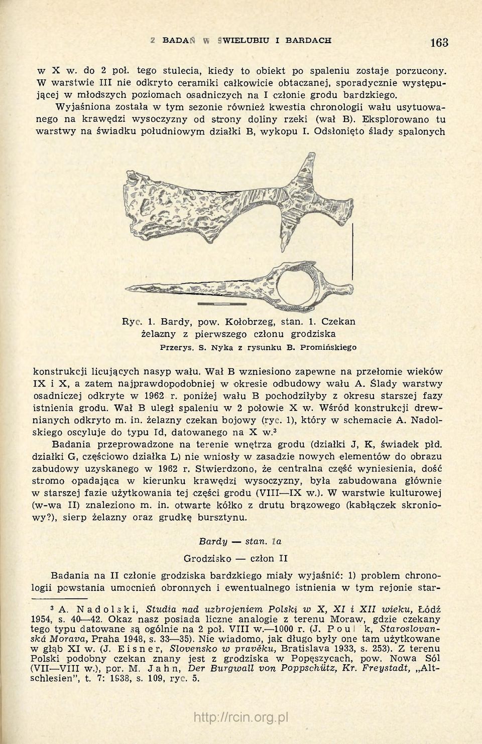 Wyjaśniona została w tym sezonie również kwestia chronologii wału usytuowanego na krawędzi wysoczyzny od strony doliny rzeki (wał B).