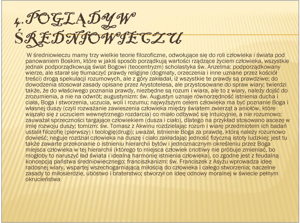 Anzelma: podporządkowany wierze, ale starał się tłumaczyć prawdy religijne (dogmaty, orzeczenia i inne uznane przez kościół treści) drogą spekulacji rozumowych, ale z góry zakładał, iż wszystkie te