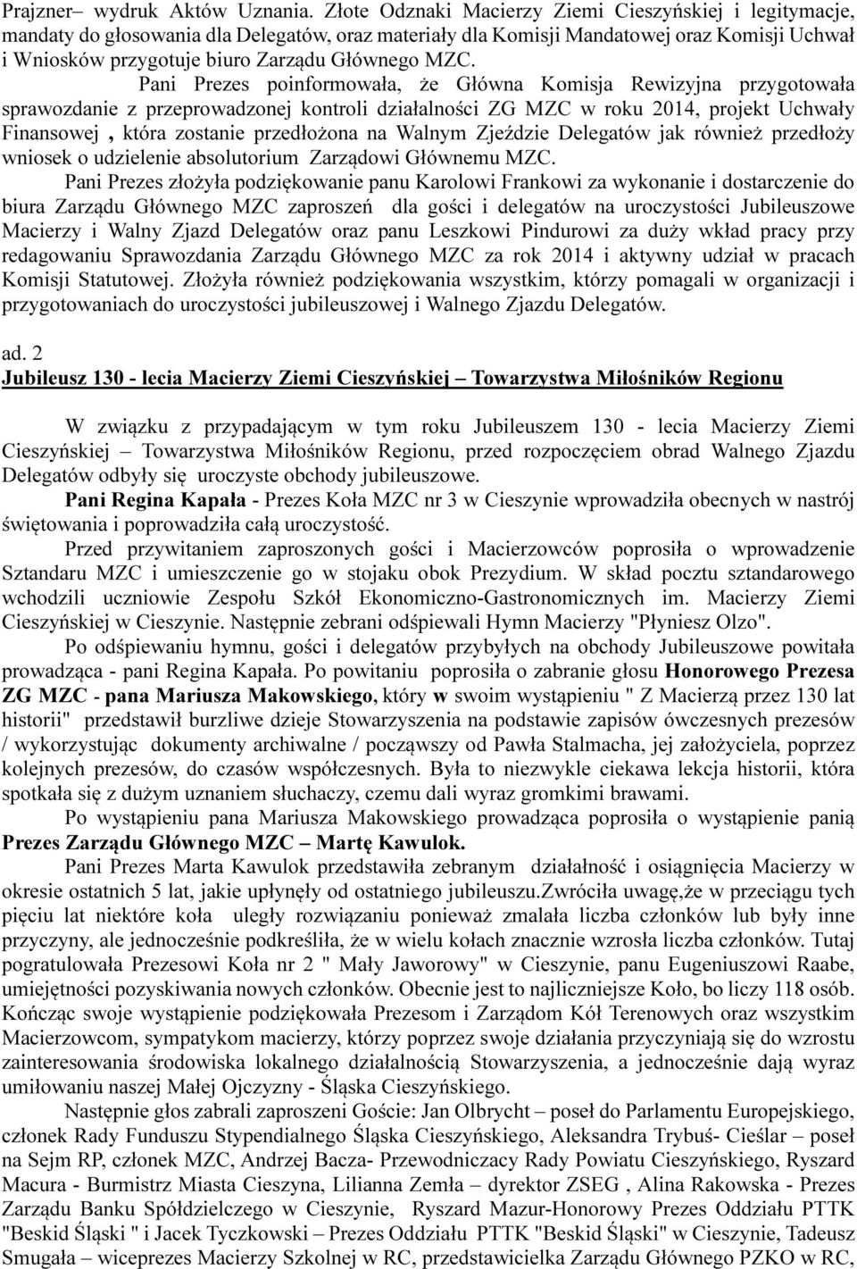 MZC. Pani Prezes poinformowała, że Główna Komisja Rewizyjna przygotowała sprawozdanie z przeprowadzonej kontroli działalności ZG MZC w roku 2014, projekt Uchwały Finansowej, która zostanie