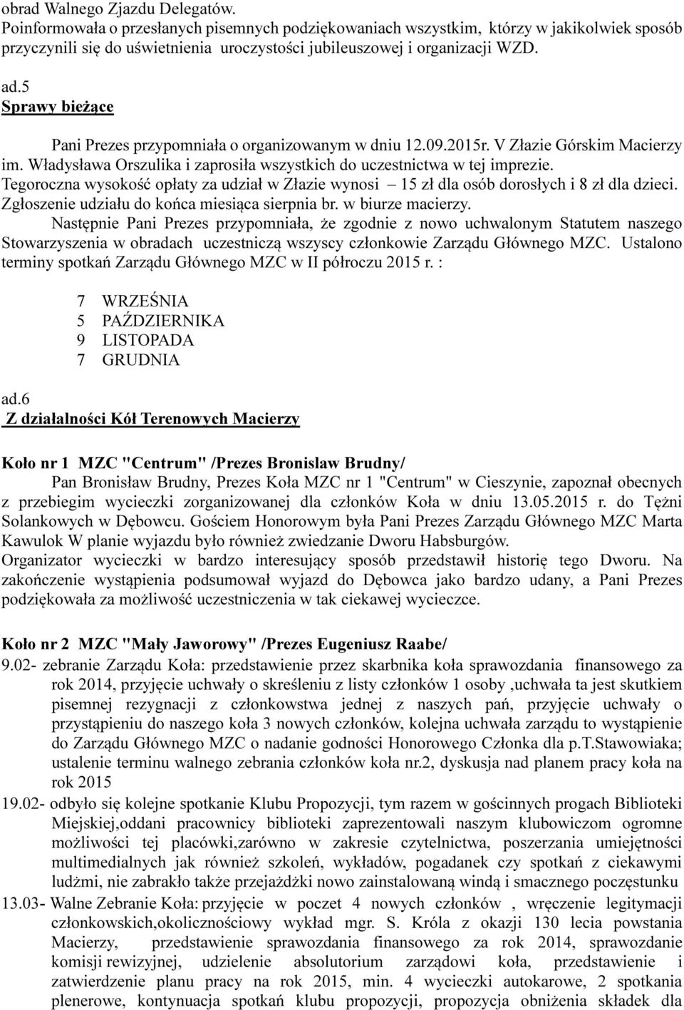 5 Sprawy bieżące Pani Prezes przypomniała o organizowanym w dniu 12.09.2015r. V Złazie Górskim Macierzy im. Władysława Orszulika i zaprosiła wszystkich do uczestnictwa w tej imprezie.