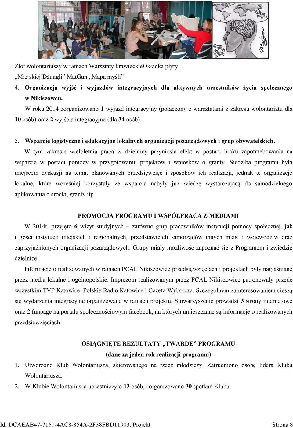 W roku 2014 zorganizowano 1 wyjazd integracyjny (połączony z warsztatami z zakresu wolontariatu dla 10 osób) oraz 2 wyjścia integracyjne (dla 34 osób). 5.