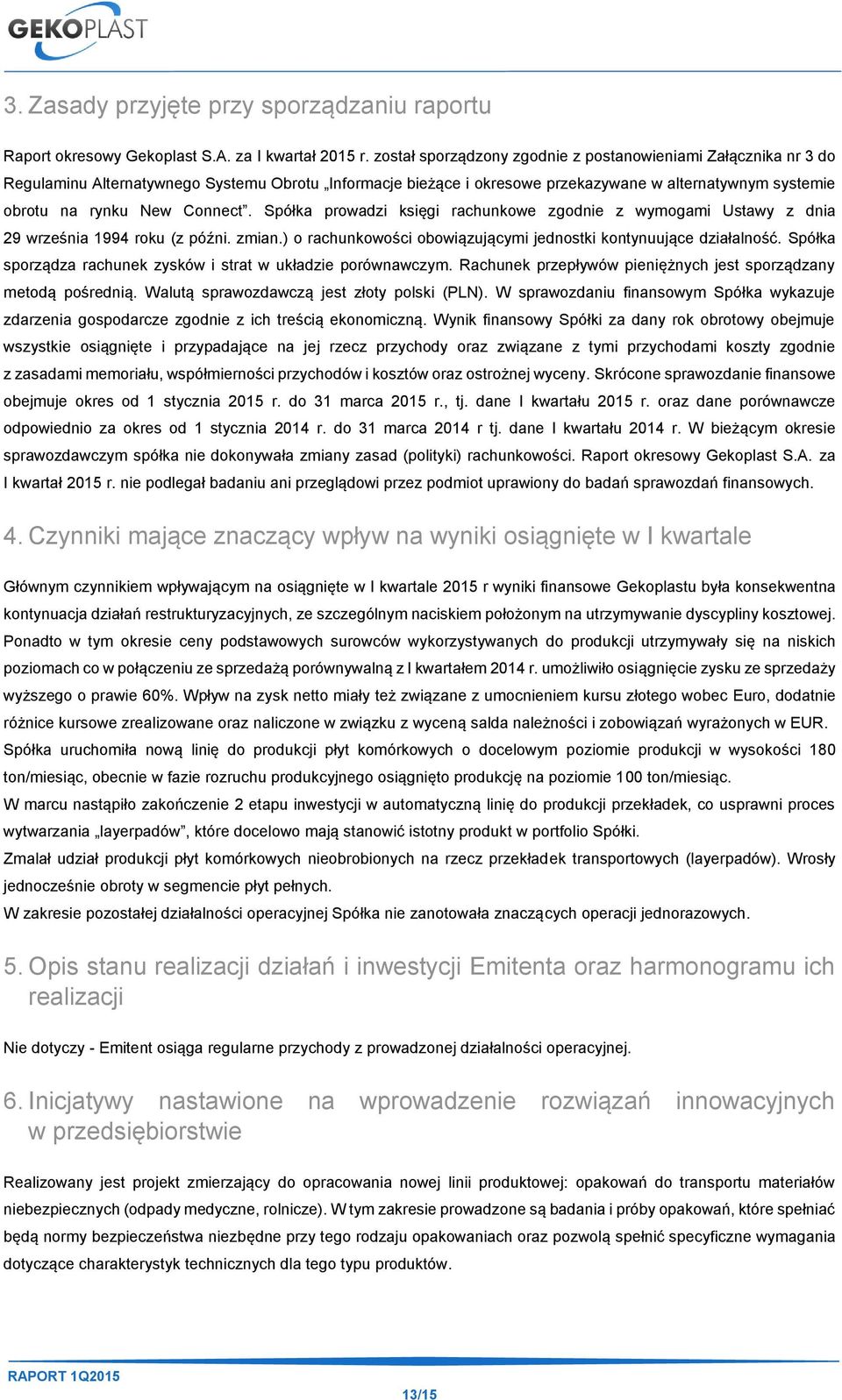 Connect. Spółka prowadzi księgi rachunkowe zgodnie z wymogami Ustawy z dnia 29 września 1994 roku (z późni. zmian.) o rachunkowości obowiązującymi jednostki kontynuujące działalność.