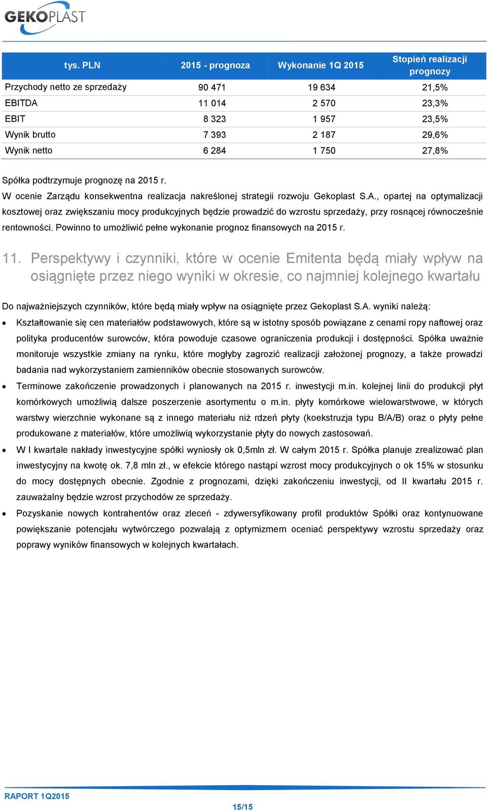 , opartej na optymalizacji kosztowej oraz zwiększaniu mocy produkcyjnych będzie prowadzić do wzrostu sprzedaży, przy rosnącej równocześnie rentowności.